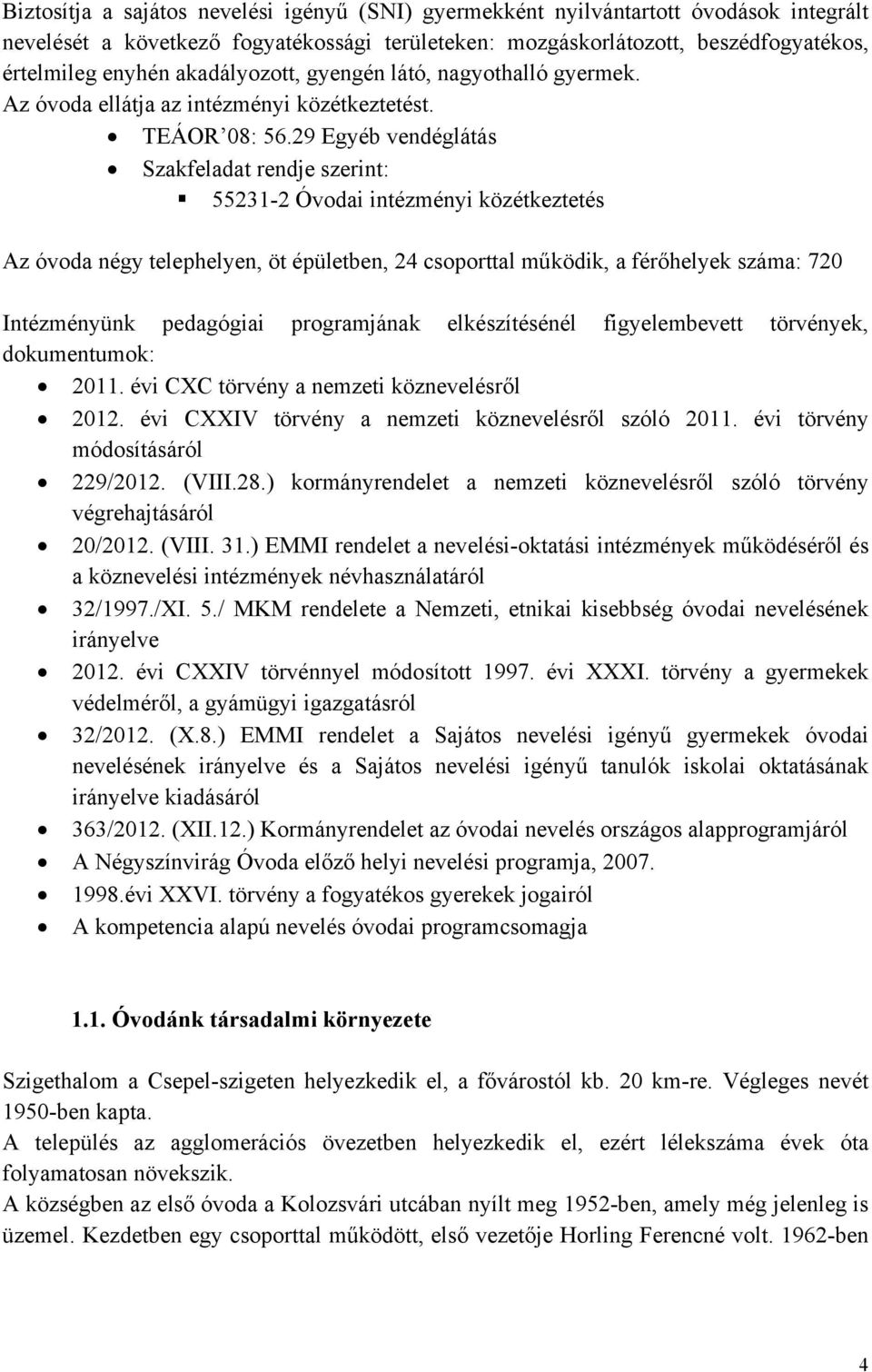 29 Egyéb vendéglátás Szakfeladat rendje szerint: 55231-2 Óvodai intézményi közétkeztetés Az óvoda négy telephelyen, öt épületben, 24 csoporttal működik, a férőhelyek száma: 720 Intézményünk