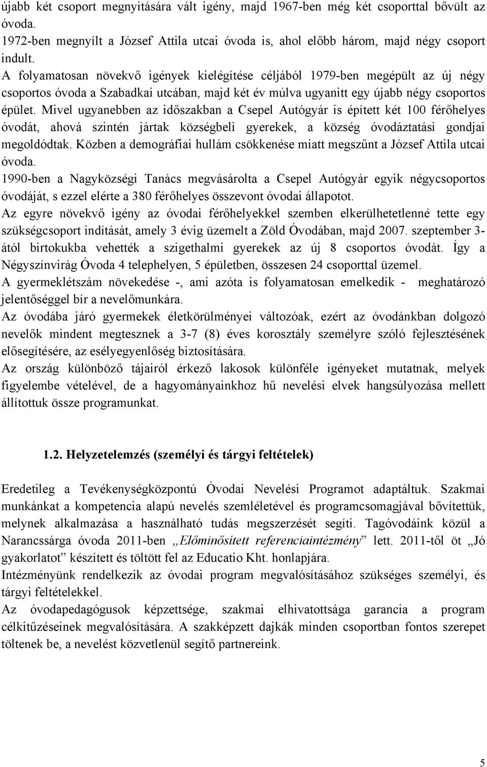 Mivel ugyanebben az időszakban a Csepel Autógyár is épített két 100 férőhelyes óvodát, ahová szintén jártak községbeli gyerekek, a község óvodáztatási gondjai megoldódtak.