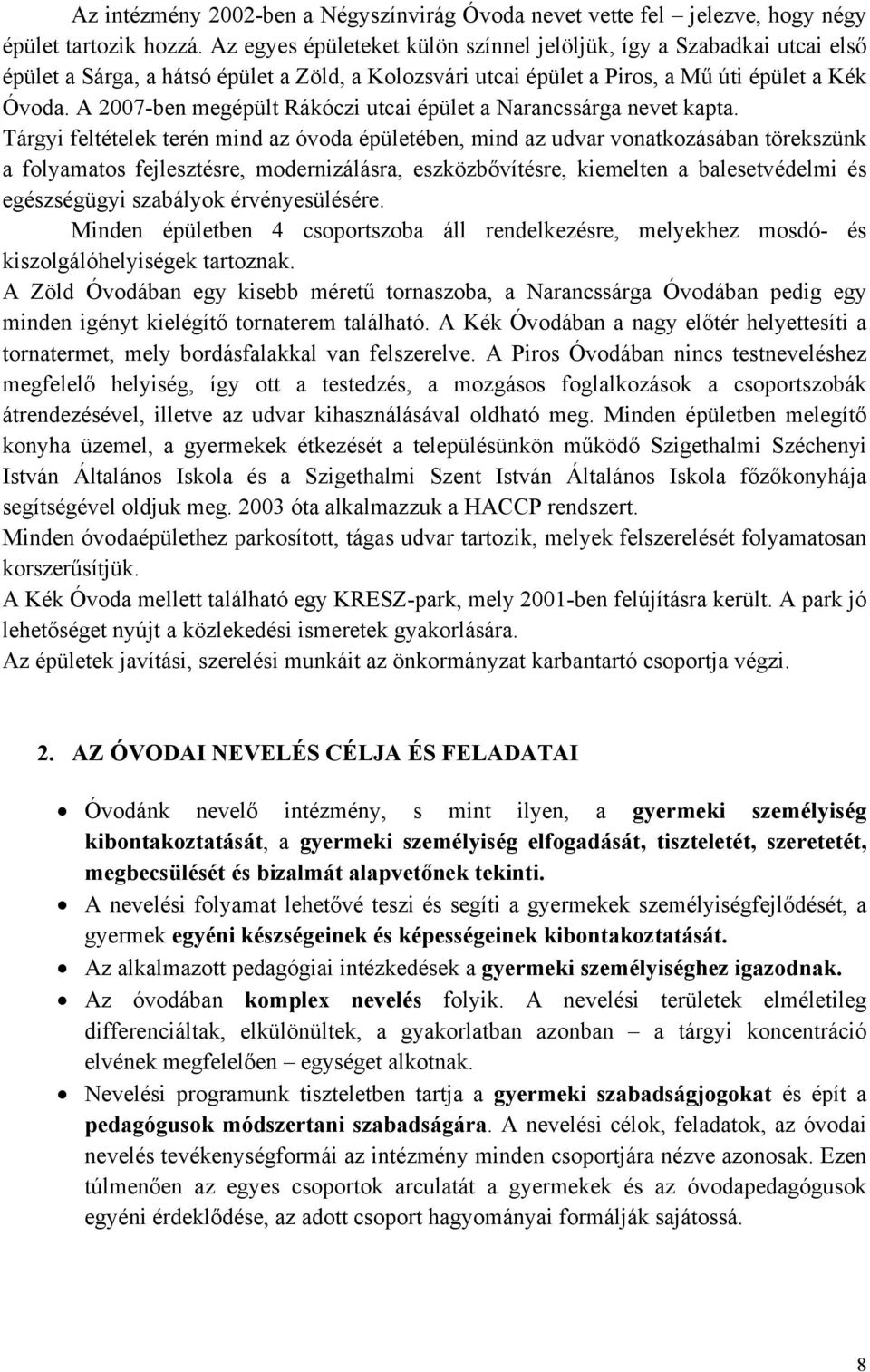 A 2007-ben megépült Rákóczi utcai épület a Narancssárga nevet kapta.