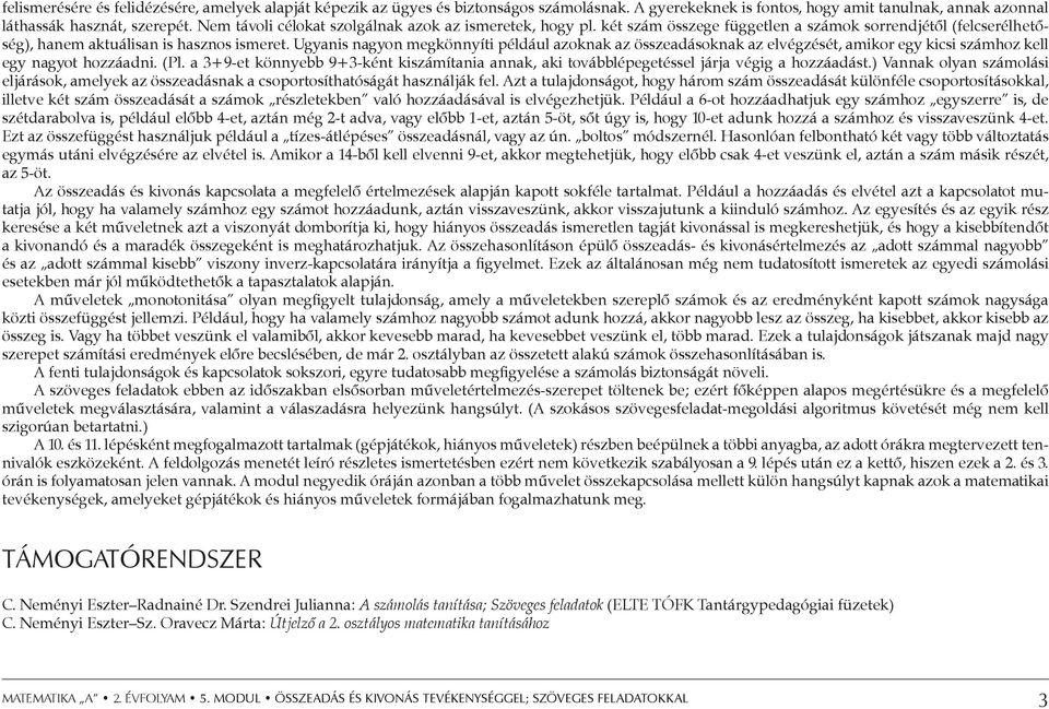 Ugyanis nagyon megkönnyíti például azoknak az összeadásoknak az elvégzését, amikor egy kicsi számhoz kell egy nagyot hozzáadni. (Pl.