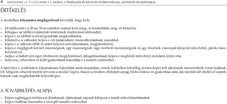 leszámlálás; meg- és kimérés), felfogja-e az időben lejátszódó történések részleteinek időrendjét, képes-e az időbeli sorrend gondolati megfordítására, felismeri-e a változást, képes-e ezt