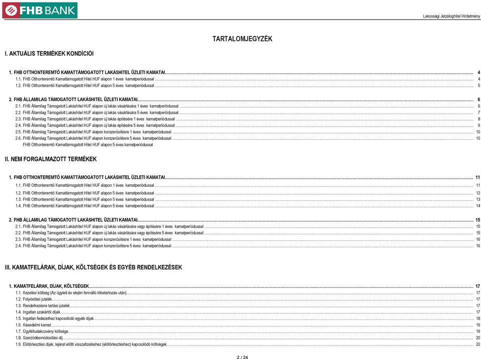 FHB Államilag Támogatott Lakáshitel HUF alapon új lakás vásárlására 1 éves kamatperiódussal... 6 2.2. FHB Államilag Támogatott Lakáshitel HUF alapon új lakás vásárlására 5 éves kamatperiódussal..... 7 2.