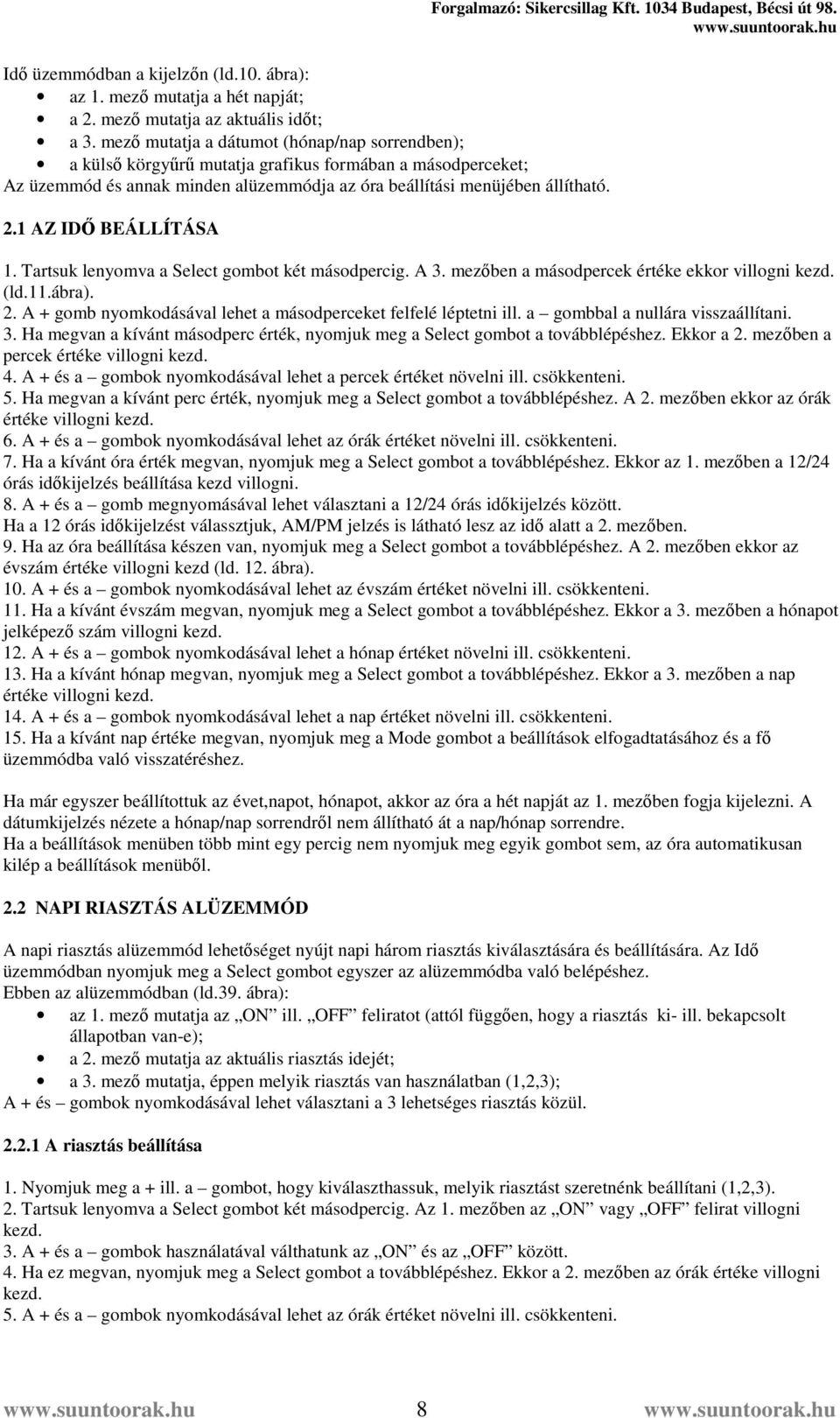 1 AZ IDŐ BEÁLLÍTÁSA Forgalmazó: Sikercsillag Kft. 1034 Budapest, Bécsi út 98. 1. Tartsuk lenyomva a Select gombot két másodpercig. A 3. mezőben a másodpercek értéke ekkor villogni kezd. (ld.11.ábra).