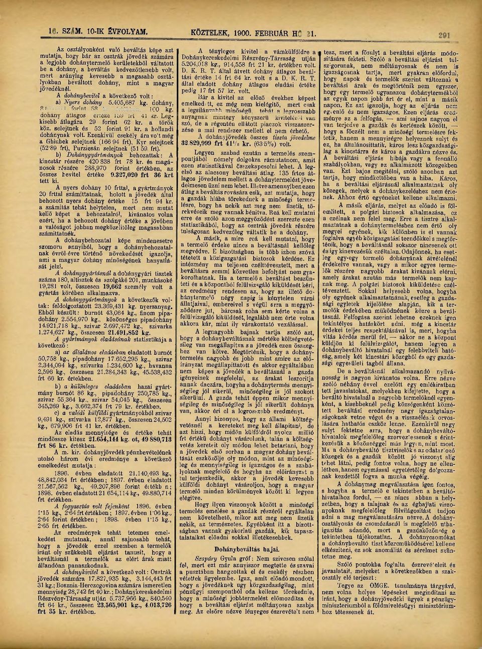 kevesebb a magasabb osztályokban beváltott dohány, mint a magyar jövedéknél. A dohánylevitel a következő volt : a) Nyers dohány 5.405,687 kg. dohány, 8.617,211 forint 58 kr. értékben, 100 kg.