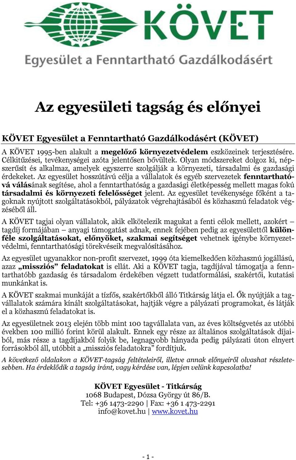 Az egyesület hosszútávú célja a vállalatok és egyéb szervezetek fenntarthatóvá válásának segítése, ahol a fenntarthatóság a gazdasági életképesség mellett magas fokú társadalmi és környezeti