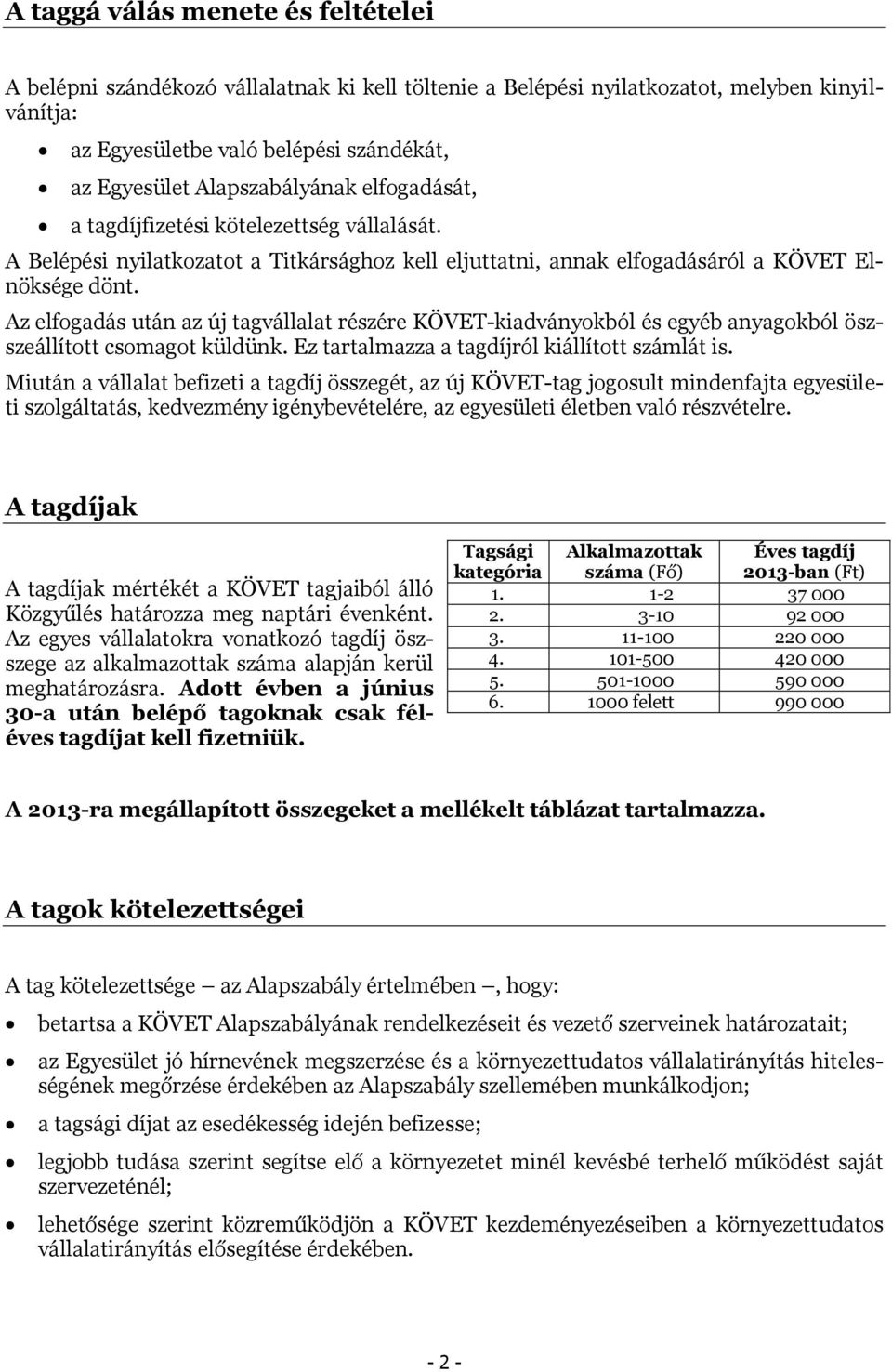 Az elfogadás után az új tagvállalat részére KÖVET-kiadványokból és egyéb anyagokból öszszeállított csomagot küldünk. Ez tartalmazza a tagdíjról kiállított számlát is.