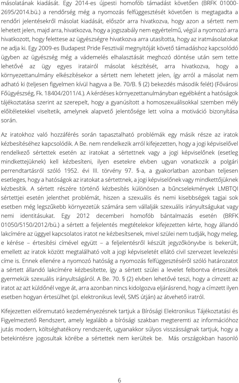 hogy a jogszabály nem egyértelmű, végül a nyomozó arra hivatkozott, hogy felettese az ügyészségre hivatkozva arra utasította, hogy az iratmásolatokat ne adja ki.