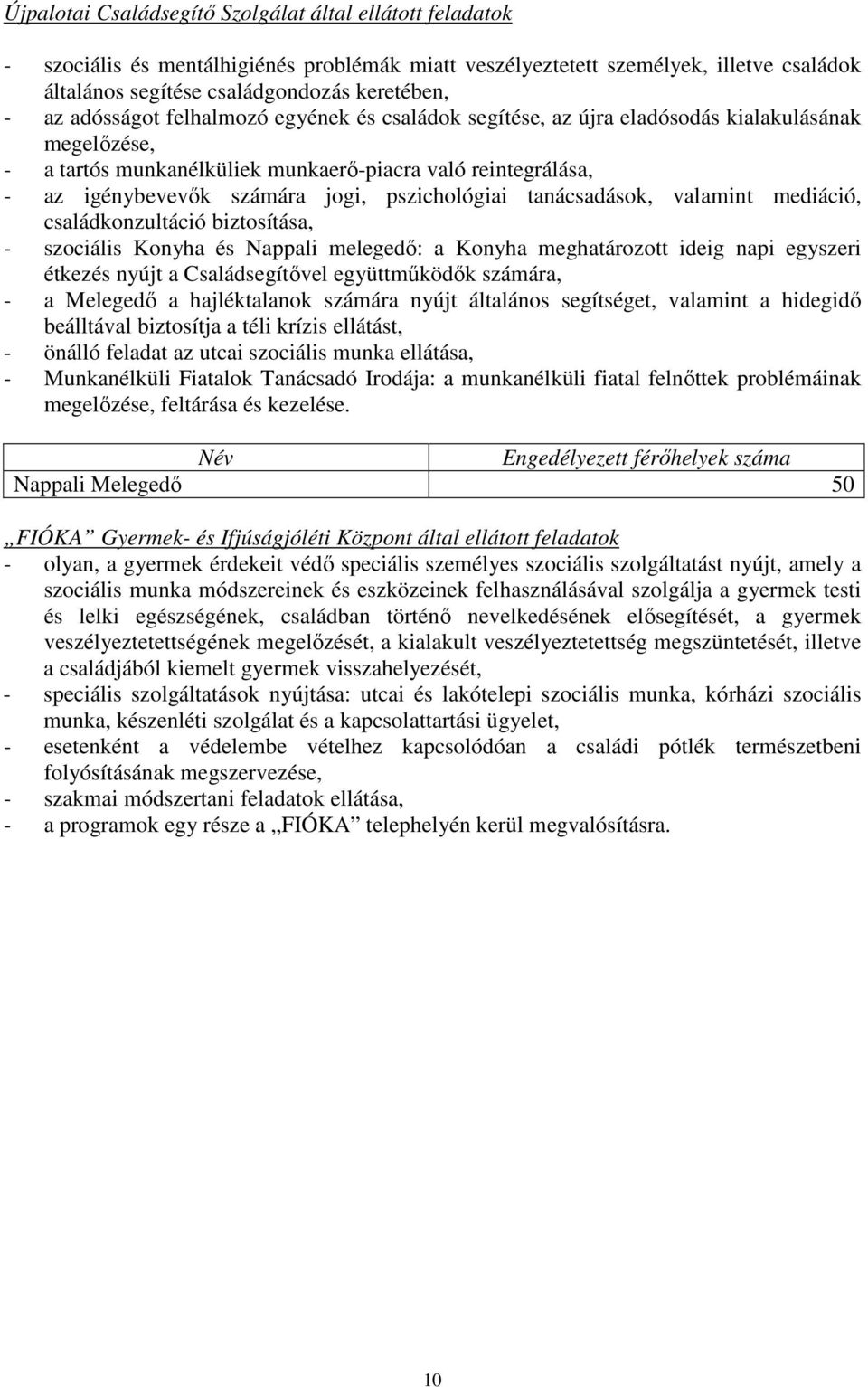 pszichológiai tanácsadások, valamint mediáció, családkonzultáció biztosítása, - szociális Konyha és Nappali melegedő: a Konyha meghatározott ideig napi egyszeri étkezés nyújt a Családsegítővel