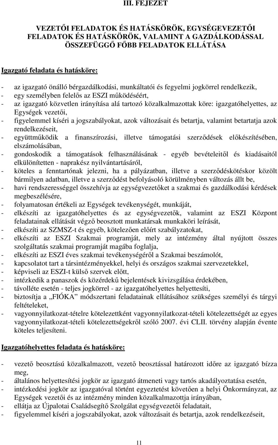 az Egységek vezetői, - figyelemmel kíséri a jogszabályokat, azok változásait és betartja, valamint betartatja azok rendelkezéseit, - együttműködik a finanszírozási, illetve támogatási szerződések