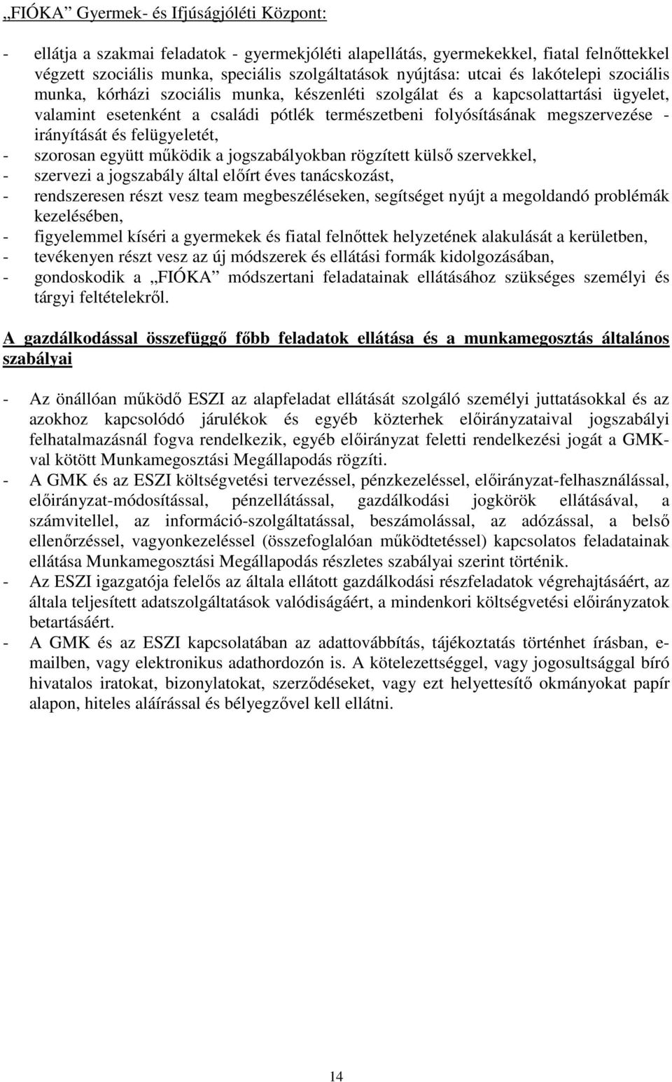 irányítását és felügyeletét, - szorosan együtt működik a jogszabályokban rögzített külső szervekkel, - szervezi a jogszabály által előírt éves tanácskozást, - rendszeresen részt vesz team