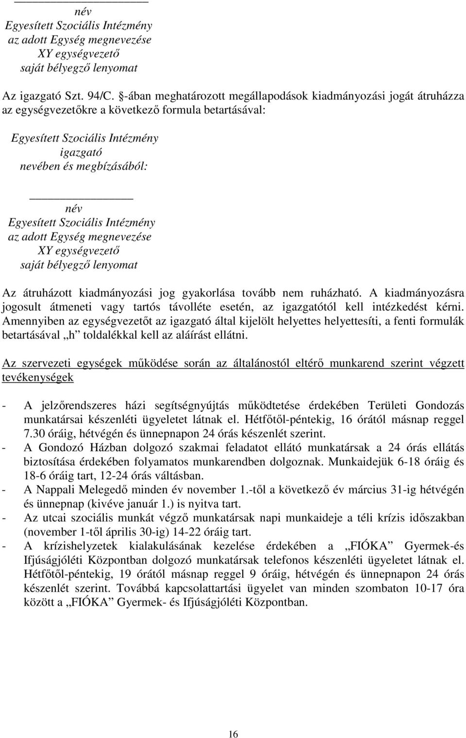 Szociális Intézmény az adott Egység megnevezése XY egységvezető saját bélyegző lenyomat Az átruházott kiadmányozási jog gyakorlása tovább nem ruházható.