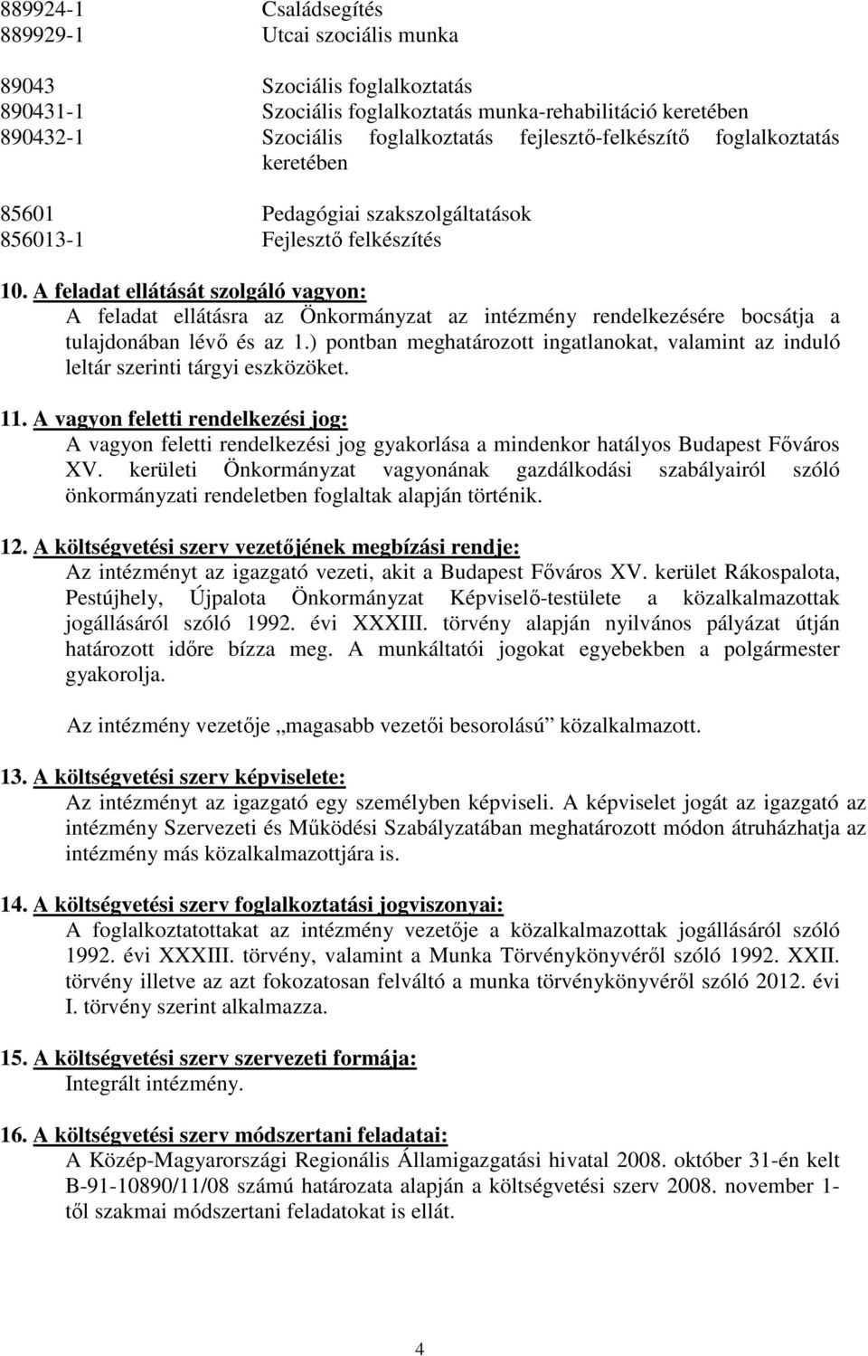 A feladat ellátását szolgáló vagyon: A feladat ellátásra az Önkormányzat az intézmény rendelkezésére bocsátja a tulajdonában lévő és az 1.