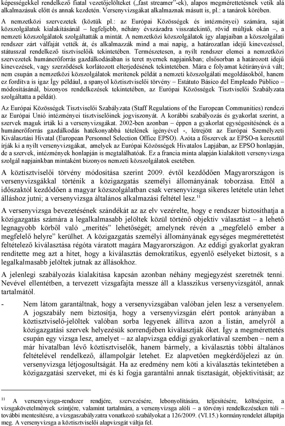 : az Európai Közösségek és intézményei) számára, saját közszolgálatuk kialakításánál legfeljebb, néhány évszázadra visszatekintő, rövid múltjuk okán, a nemzeti közszolgálatok szolgáltatták a mintát.