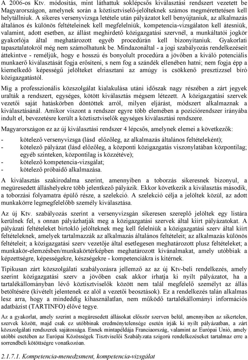 az állást meghirdető közigazgatási szervnél, a munkáltatói jogkör gyakorlója által meghatározott egyéb procedúrán kell bizonyítaniuk. Gyakorlati tapasztalatokról még nem számolhatunk be.