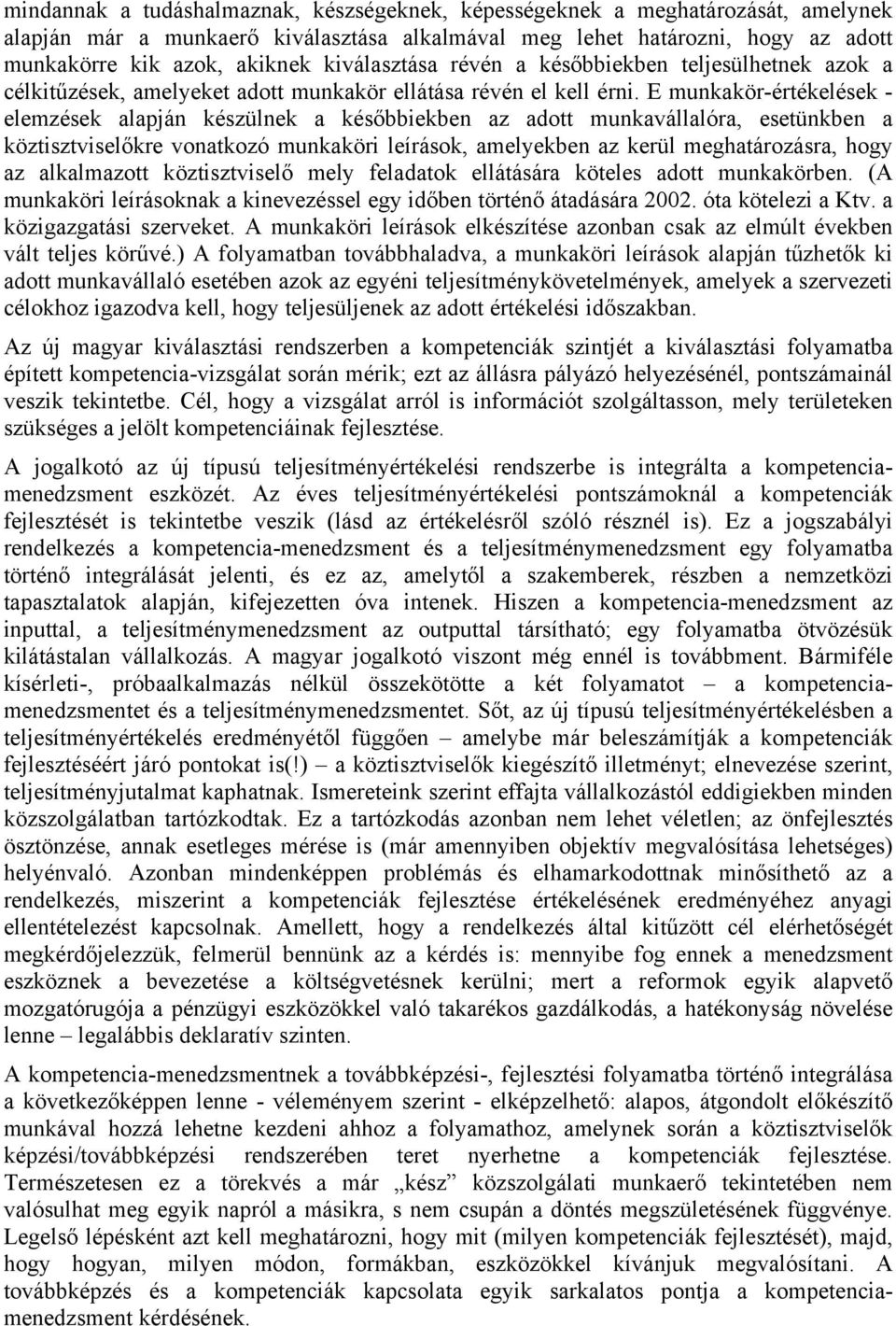 E munkakör-értékelések - elemzések alapján készülnek a későbbiekben az adott munkavállalóra, esetünkben a köztisztviselőkre vonatkozó munkaköri leírások, amelyekben az kerül meghatározásra, hogy az