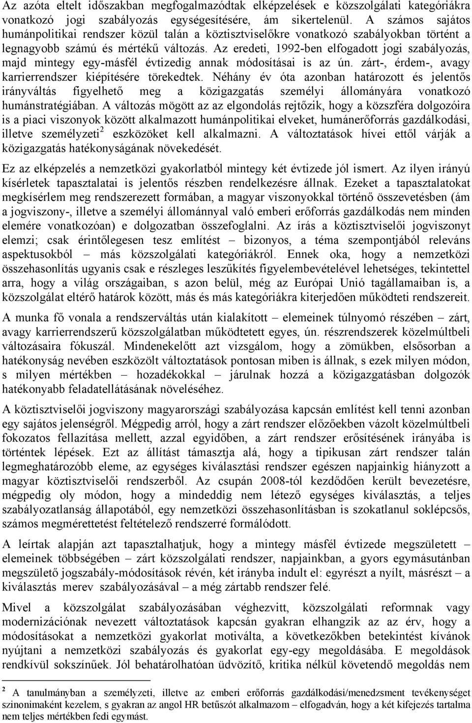 Az eredeti, 1992-ben elfogadott jogi szabályozás, majd mintegy egy-másfél évtizedig annak módosításai is az ún. zárt-, érdem-, avagy karrierrendszer kiépítésére törekedtek.