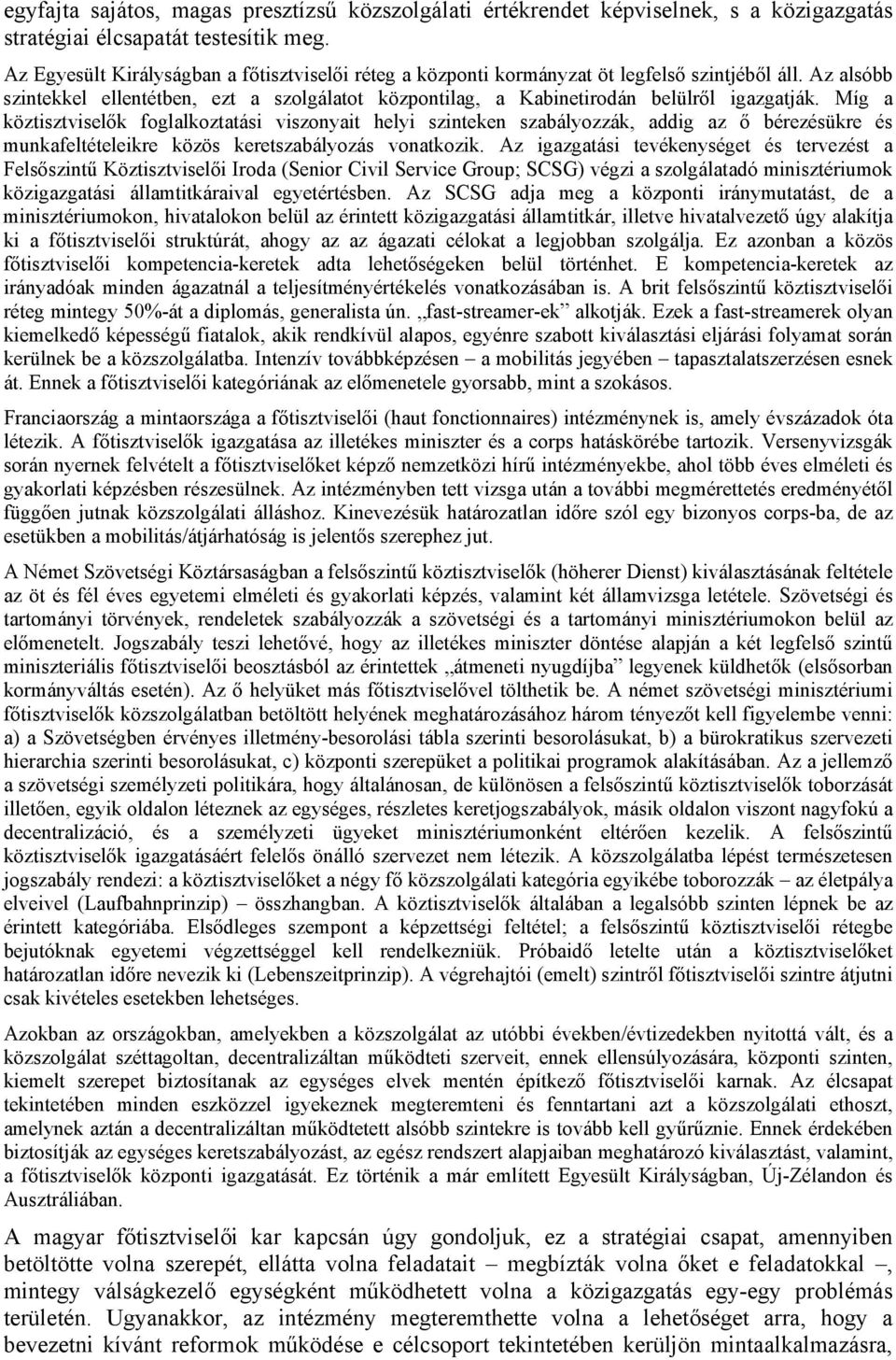 Míg a köztisztviselők foglalkoztatási viszonyait helyi szinteken szabályozzák, addig az ő bérezésükre és munkafeltételeikre közös keretszabályozás vonatkozik.