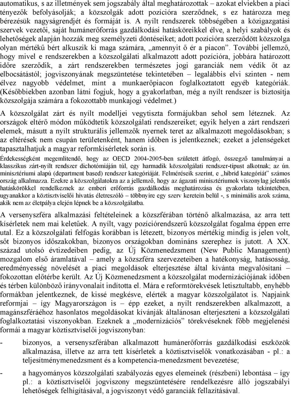 A nyílt rendszerek többségében a közigazgatási szervek vezetői, saját humánerőforrás gazdálkodási hatásköreikkel élve, a helyi szabályok és lehetőségek alapján hozzák meg személyzeti döntéseiket;