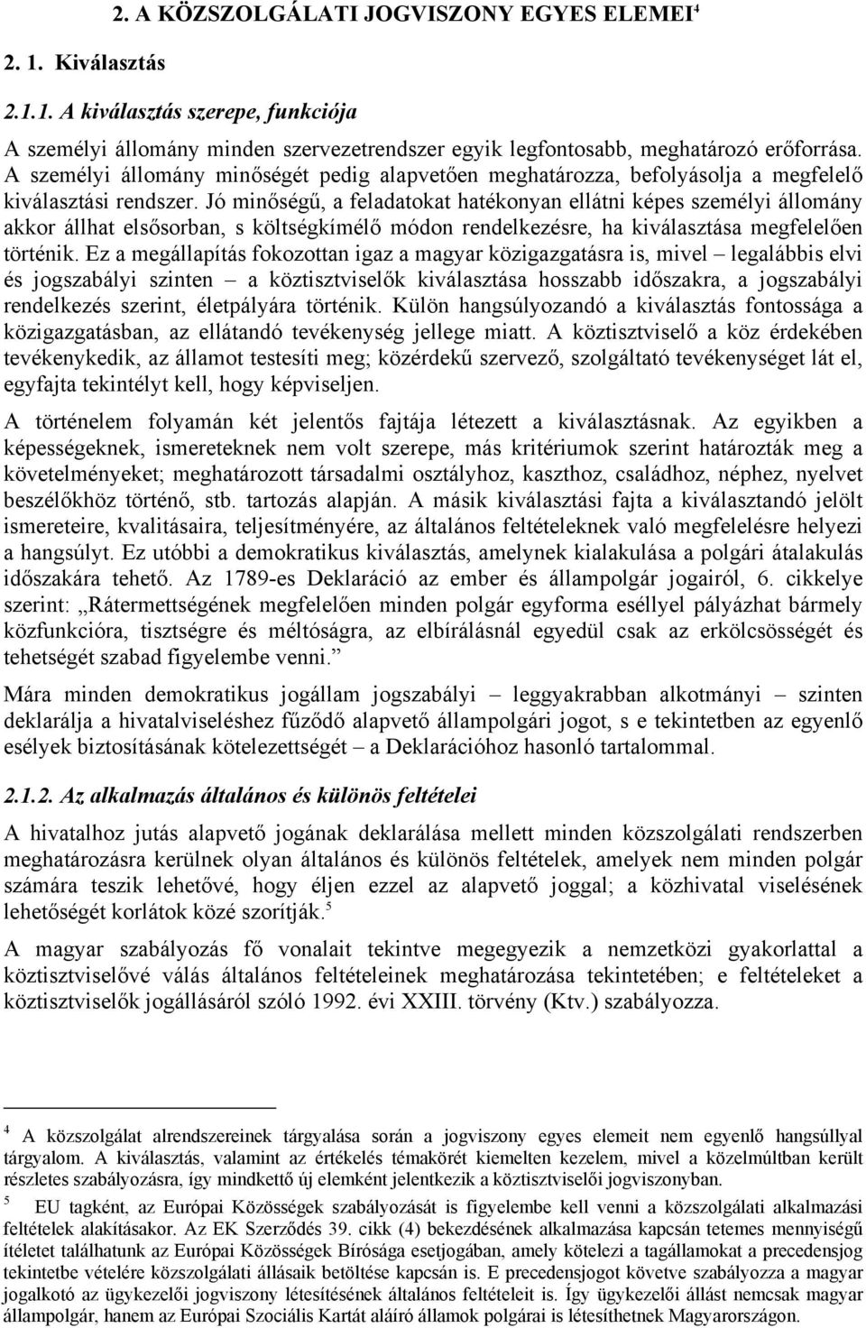 Jó minőségű, a feladatokat hatékonyan ellátni képes személyi állomány akkor állhat elsősorban, s költségkímélő módon rendelkezésre, ha kiválasztása megfelelően történik.