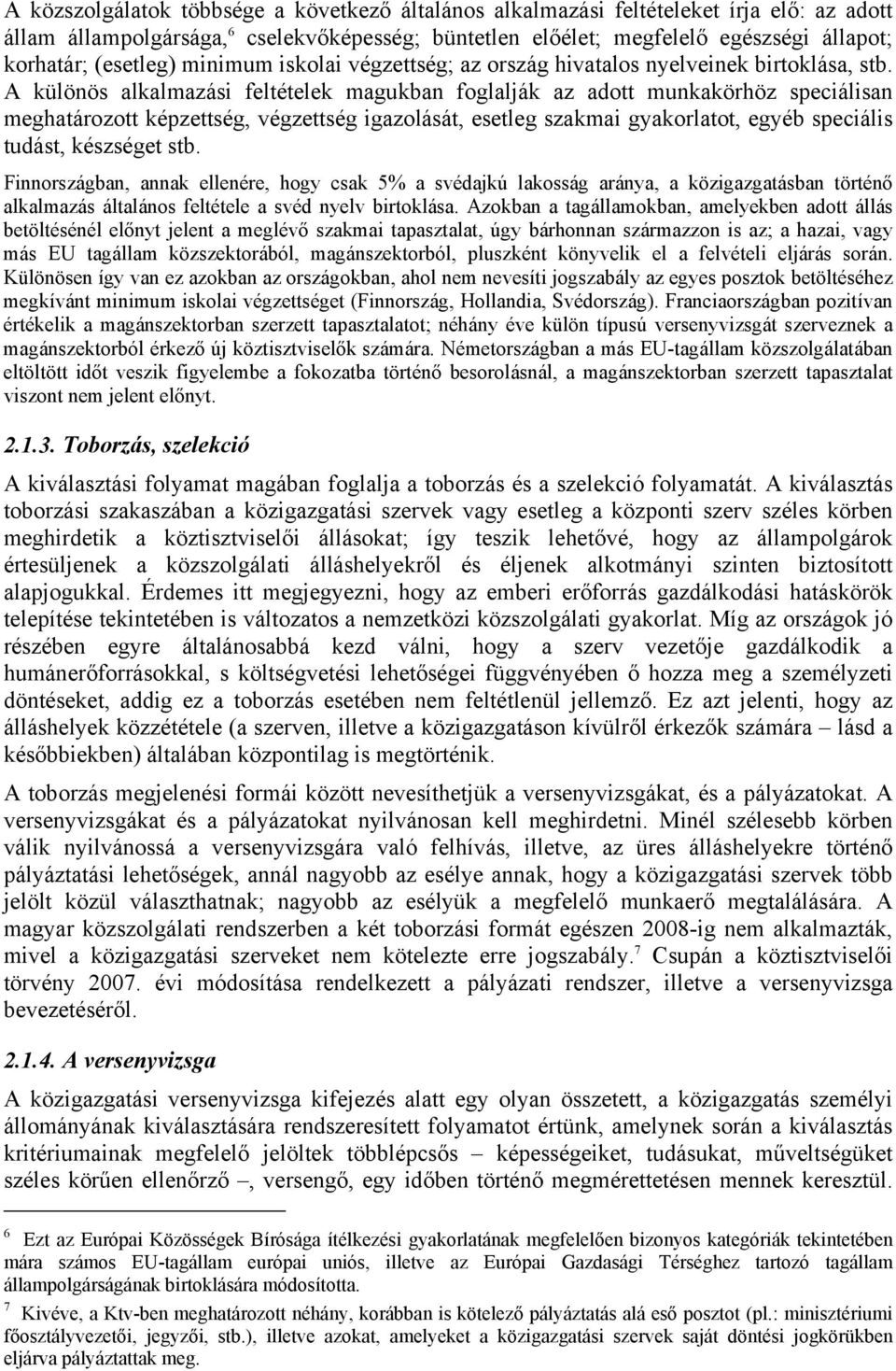 A különös alkalmazási feltételek magukban foglalják az adott munkakörhöz speciálisan meghatározott képzettség, végzettség igazolását, esetleg szakmai gyakorlatot, egyéb speciális tudást, készséget