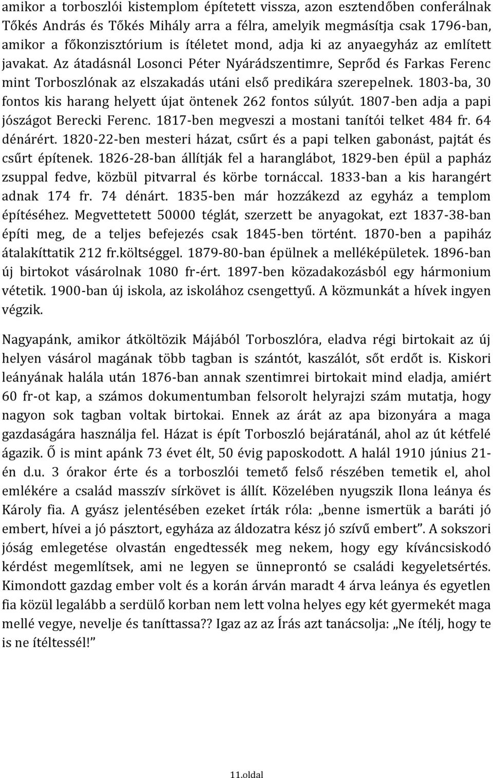 1803-ba, 30 fontos kis harang helyett újat öntenek 262 fontos súlyút. 1807-ben adja a papi jószágot Berecki Ferenc. 1817-ben megveszi a mostani tanítói telket 484 fr. 64 dénárért.