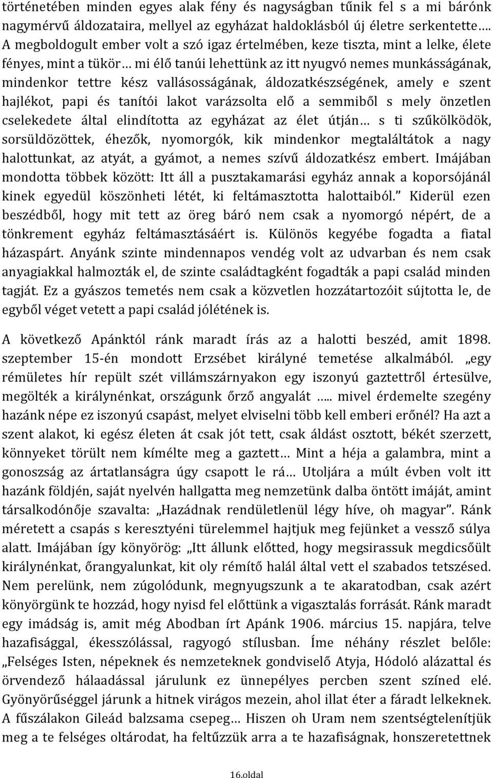 áldozatkészségének, amely e szent hajlékot, papi és tanítói lakot varázsolta elő a semmiből s mely önzetlen cselekedete által elindította az egyházat az élet útján s ti szűkölködök, sorsüldözöttek,