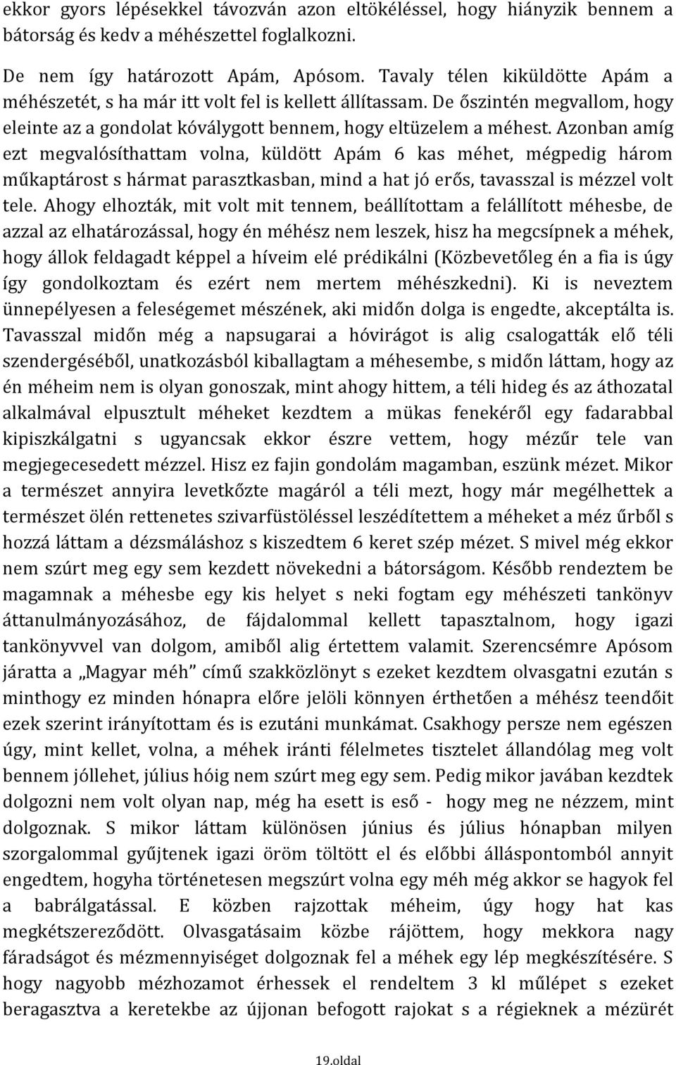 Azonban amíg ezt megvalósíthattam volna, küldött Apám 6 kas méhet, mégpedig három műkaptárost s hármat parasztkasban, mind a hat jó erős, tavasszal is mézzel volt tele.