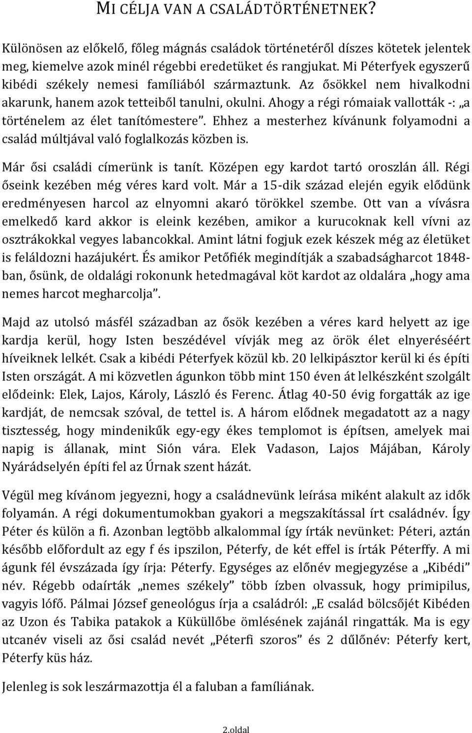 Ahogy a régi rómaiak vallották -: a történelem az élet tanítómestere. Ehhez a mesterhez kívánunk folyamodni a család múltjával való foglalkozás közben is. Már ősi családi címerünk is tanít.