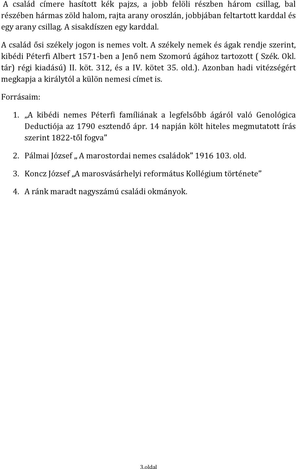 tár) régi kiadású) II. köt. 312, és a IV. kötet 35. old.). Azonban hadi vitézségért megkapja a királytól a külön nemesi címet is. Forrásaim: 1.