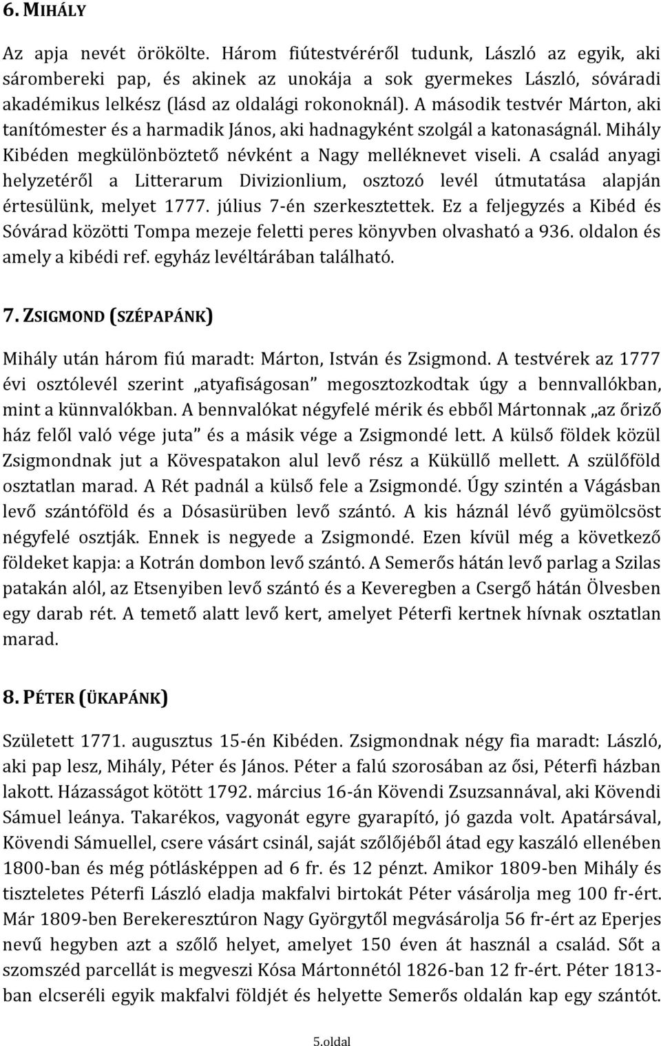 A második testvér Márton, aki tanítómester és a harmadik János, aki hadnagyként szolgál a katonaságnál. Mihály Kibéden megkülönböztető névként a Nagy melléknevet viseli.