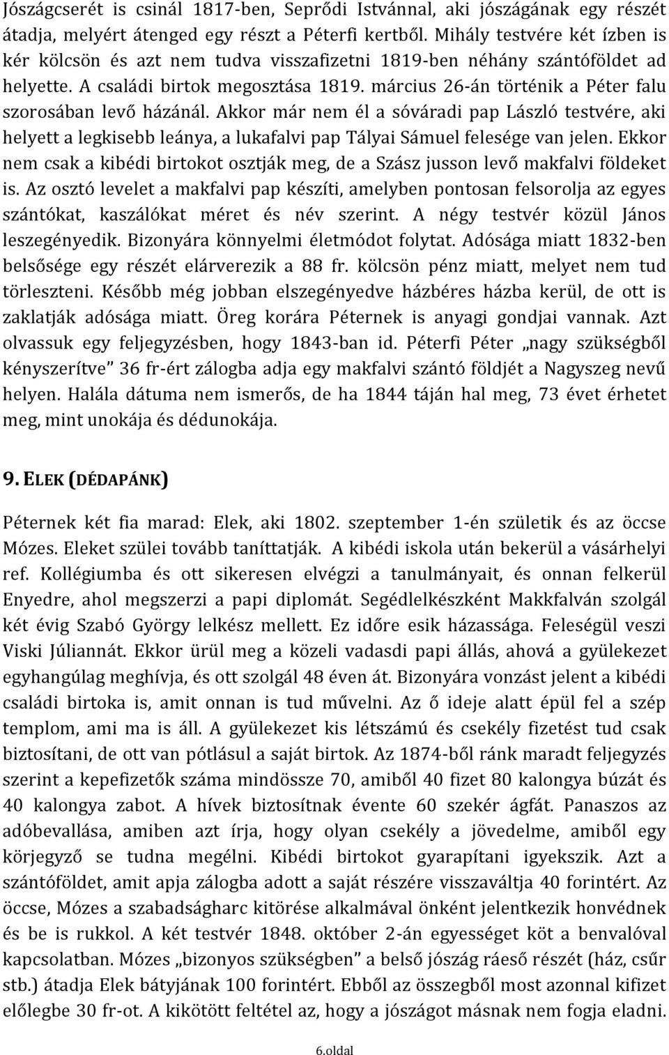 március 26-án történik a Péter falu szorosában levő házánál. Akkor már nem él a sóváradi pap László testvére, aki helyett a legkisebb leánya, a lukafalvi pap Tályai Sámuel felesége van jelen.