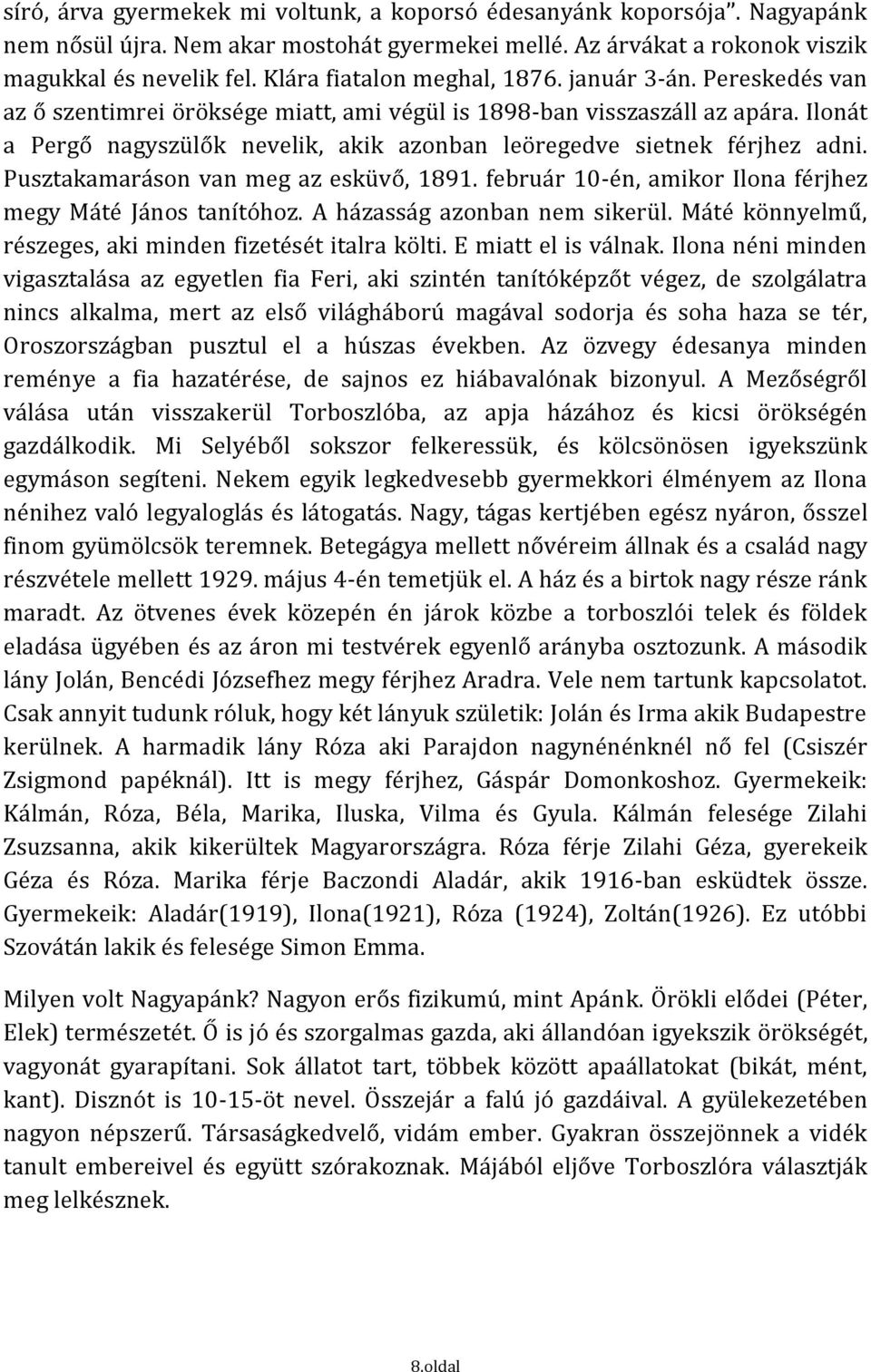 Ilonát a Pergő nagyszülők nevelik, akik azonban leöregedve sietnek férjhez adni. Pusztakamaráson van meg az esküvő, 1891. február 10-én, amikor Ilona férjhez megy Máté János tanítóhoz.