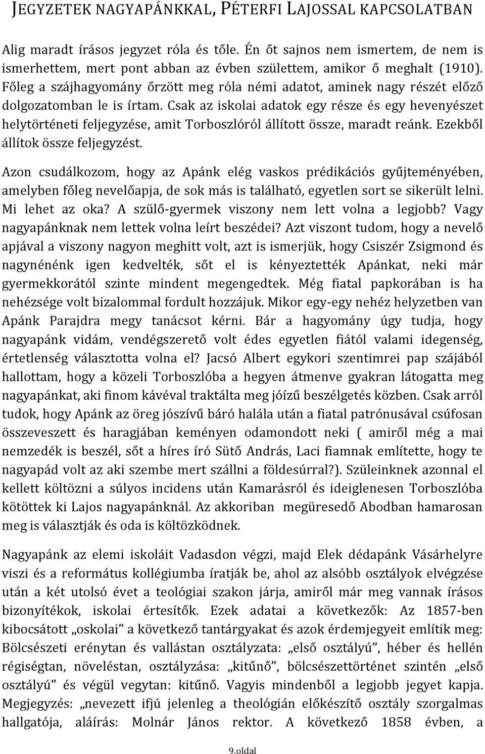 Főleg a szájhagyomány őrzött meg róla némi adatot, aminek nagy részét előző dolgozatomban le is írtam.