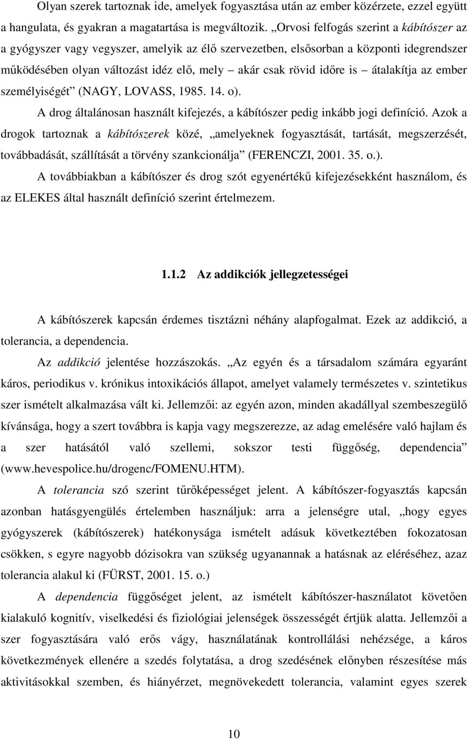 átalakítja az ember személyiségét (NAGY, LOVASS, 1985. 14. o). A drog általánosan használt kifejezés, a kábítószer pedig inkább jogi definíció.