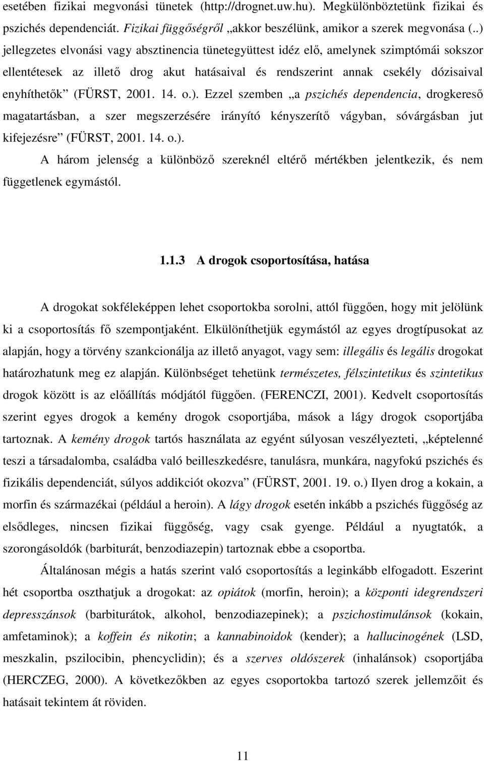 2001. 14. o.). Ezzel szemben a pszichés dependencia, drogkeresı magatartásban, a szer megszerzésére irányító kényszerítı vágyban, sóvárgásban jut kifejezésre (FÜRST, 2001. 14. o.). A három jelenség a különbözı szereknél eltérı mértékben jelentkezik, és nem függetlenek egymástól.