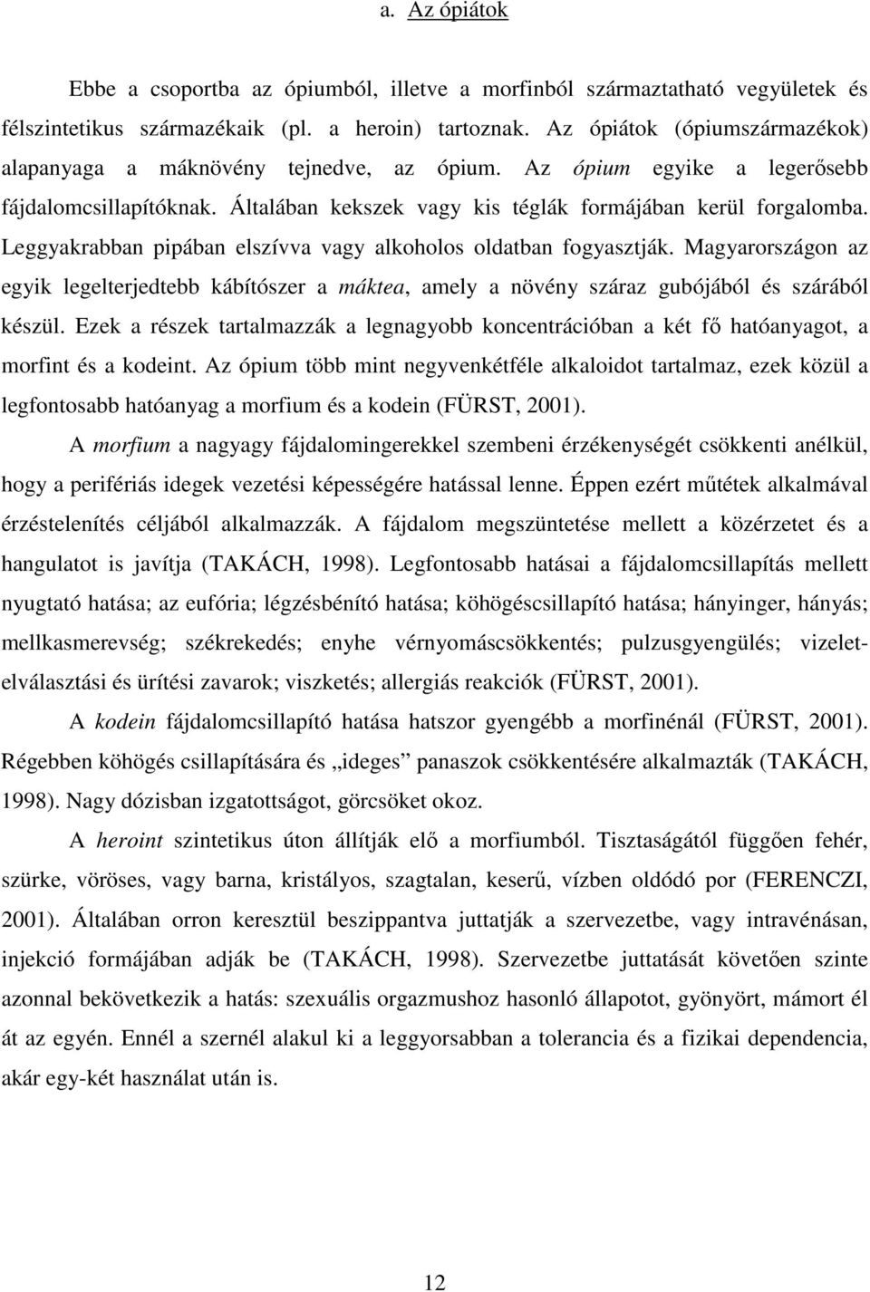 Leggyakrabban pipában elszívva vagy alkoholos oldatban fogyasztják. Magyarországon az egyik legelterjedtebb kábítószer a máktea, amely a növény száraz gubójából és szárából készül.