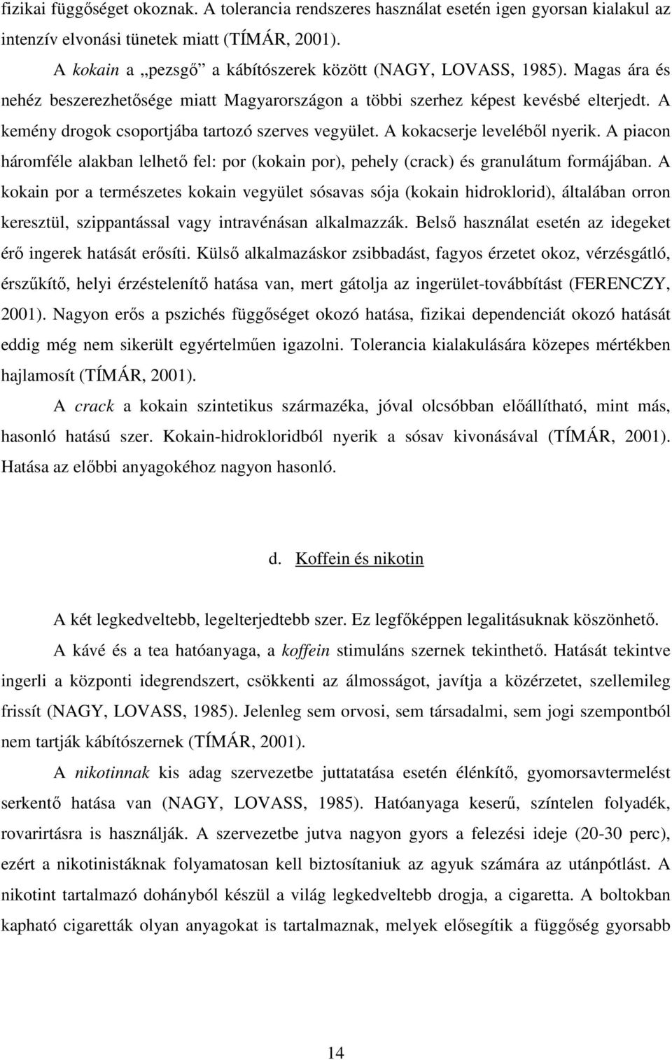 A kemény drogok csoportjába tartozó szerves vegyület. A kokacserje levelébıl nyerik. A piacon háromféle alakban lelhetı fel: por (kokain por), pehely (crack) és granulátum formájában.