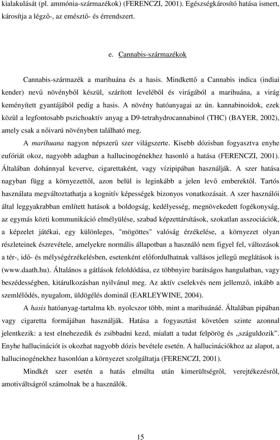 kannabinoidok, ezek közül a legfontosabb pszichoaktív anyag a D9-tetrahydrocannabinol (THC) (BAYER, 2002), amely csak a nıivarú növényben található meg. A marihuana nagyon népszerő szer világszerte.