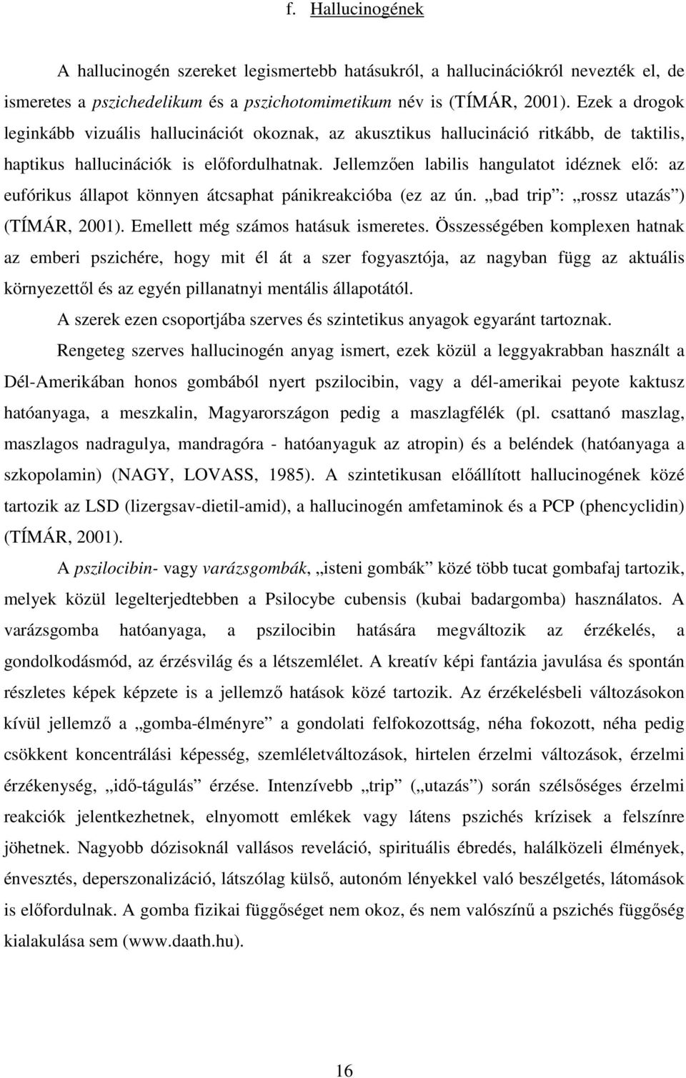 Jellemzıen labilis hangulatot idéznek elı: az eufórikus állapot könnyen átcsaphat pánikreakcióba (ez az ún. bad trip : rossz utazás ) (TÍMÁR, 2001). Emellett még számos hatásuk ismeretes.