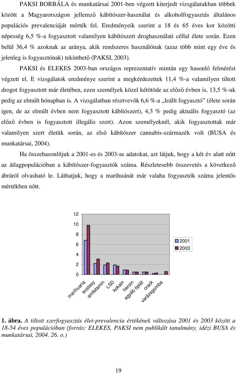 Ezen belül 36,4 % azoknak az aránya, akik rendszeres használónak (azaz több mint egy éve és jelenleg is fogyasztónak) tekinthetı (PAKSI, 2003).