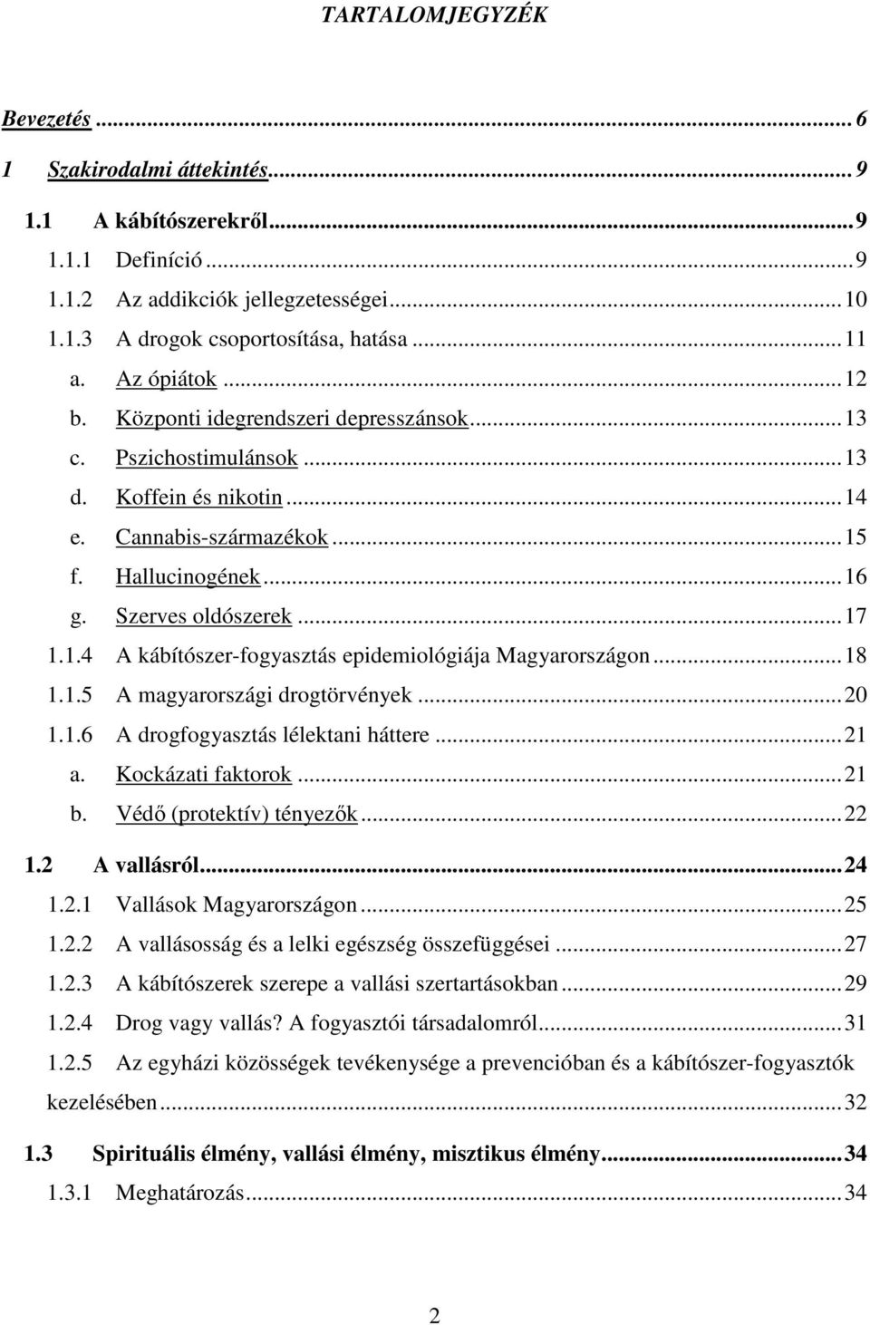 ..18 1.1.5 A magyarországi drogtörvények...20 1.1.6 A drogfogyasztás lélektani háttere...21 a. Kockázati faktorok...21 b. Védı (protektív) tényezık...22 1.2 A vallásról...24 1.2.1 Vallások Magyarországon.