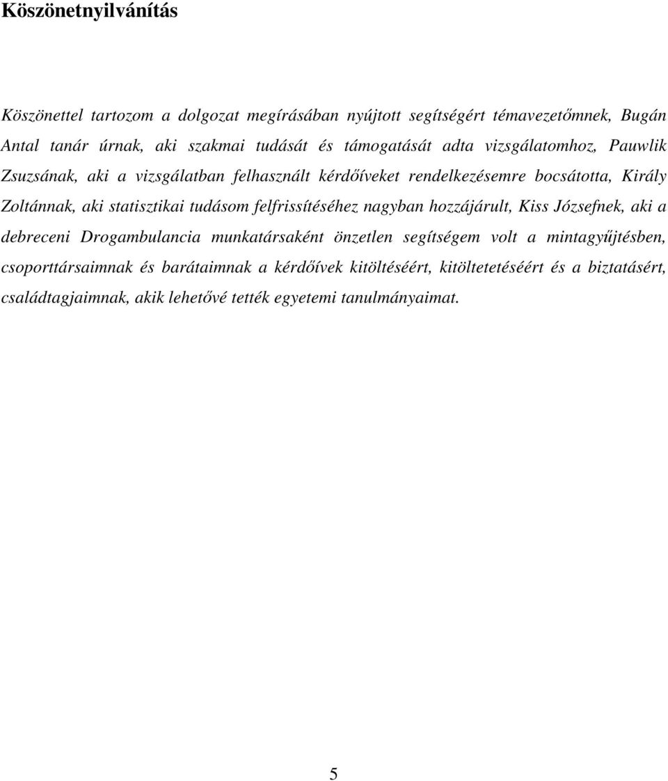 statisztikai tudásom felfrissítéséhez nagyban hozzájárult, Kiss Józsefnek, aki a debreceni Drogambulancia munkatársaként önzetlen segítségem volt a