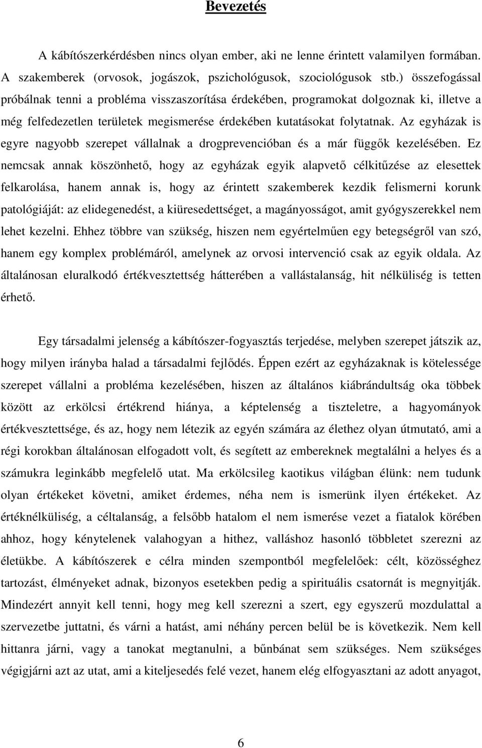 Az egyházak is egyre nagyobb szerepet vállalnak a drogprevencióban és a már függık kezelésében.