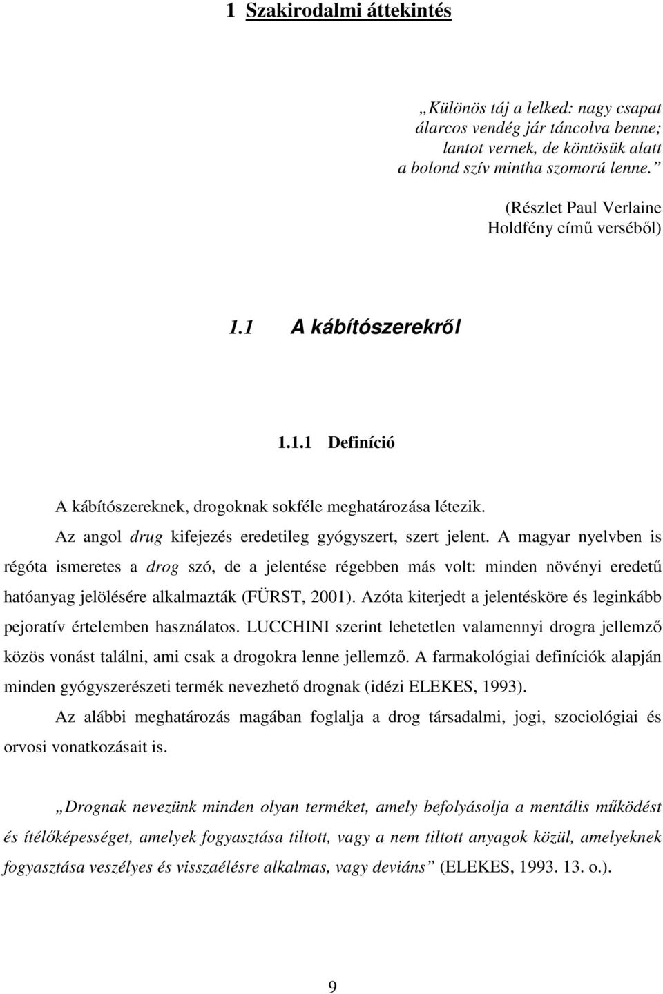 Az angol drug kifejezés eredetileg gyógyszert, szert jelent.