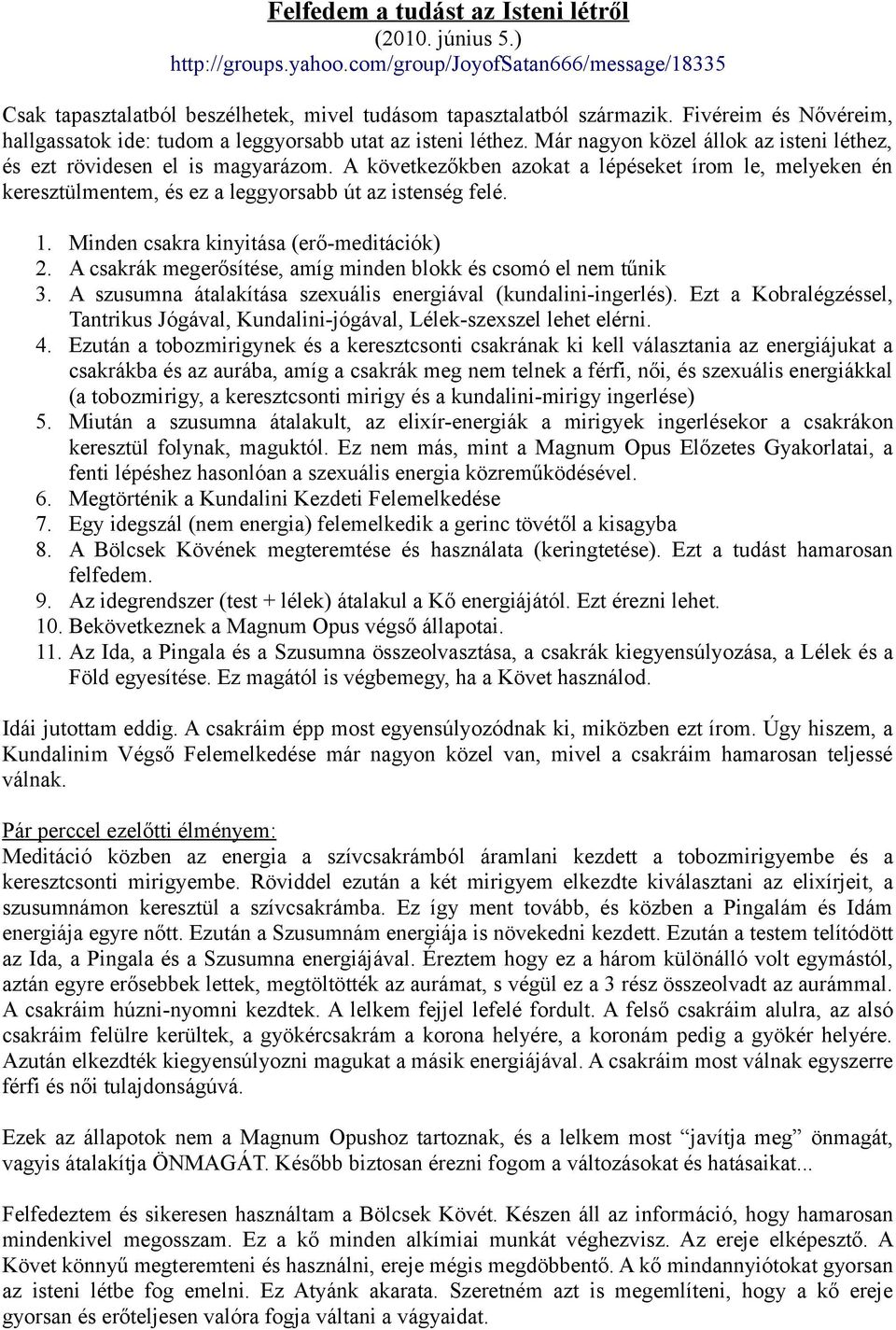 A következőkben azokat a lépéseket írom le, melyeken én keresztülmentem, és ez a leggyorsabb út az istenség felé. 1. Minden csakra kinyitása (erő-meditációk) 2.