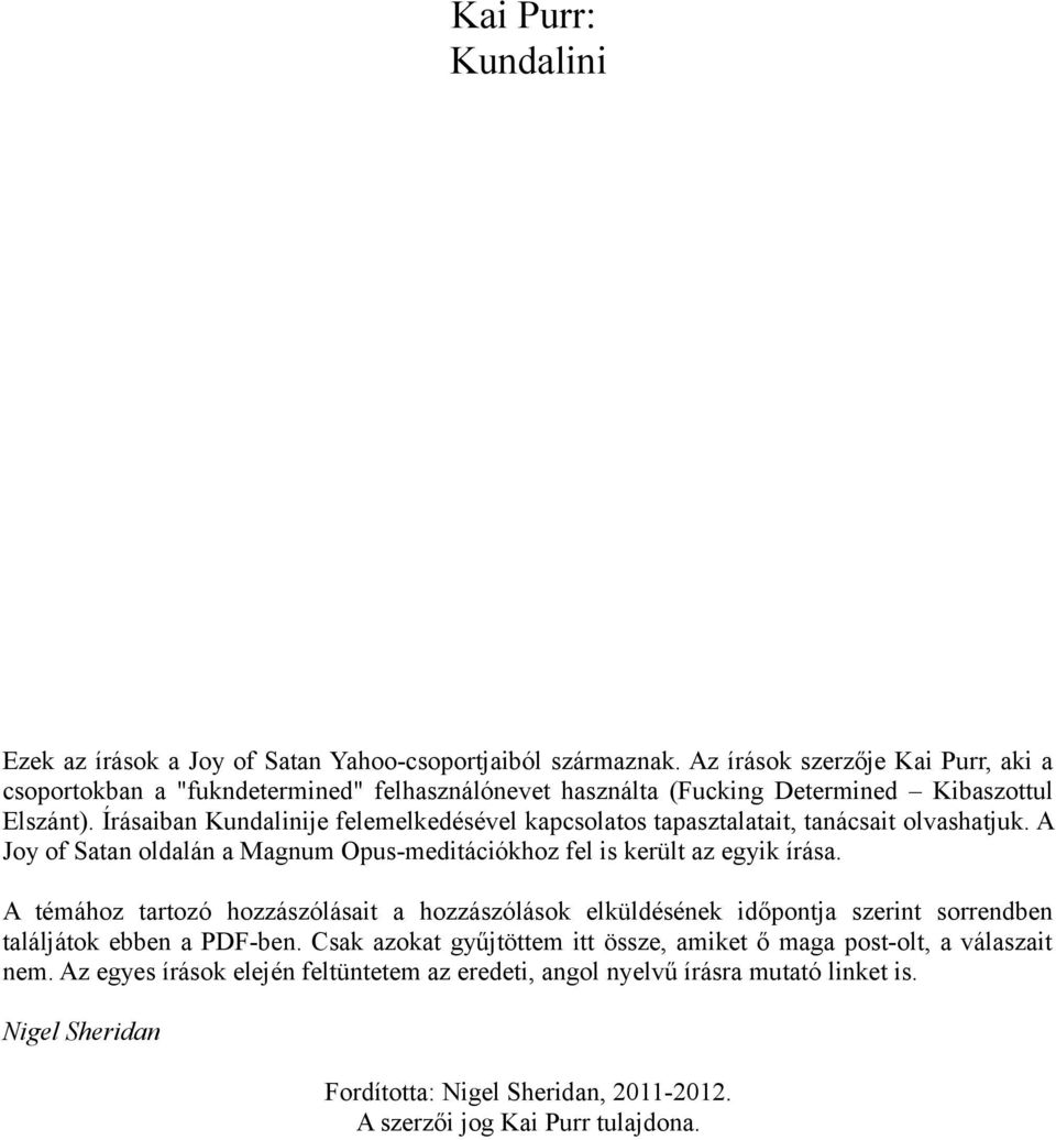 Írásaiban Kundalinije felemelkedésével kapcsolatos tapasztalatait, tanácsait olvashatjuk. A Joy of Satan oldalán a Magnum Opus-meditációkhoz fel is került az egyik írása.