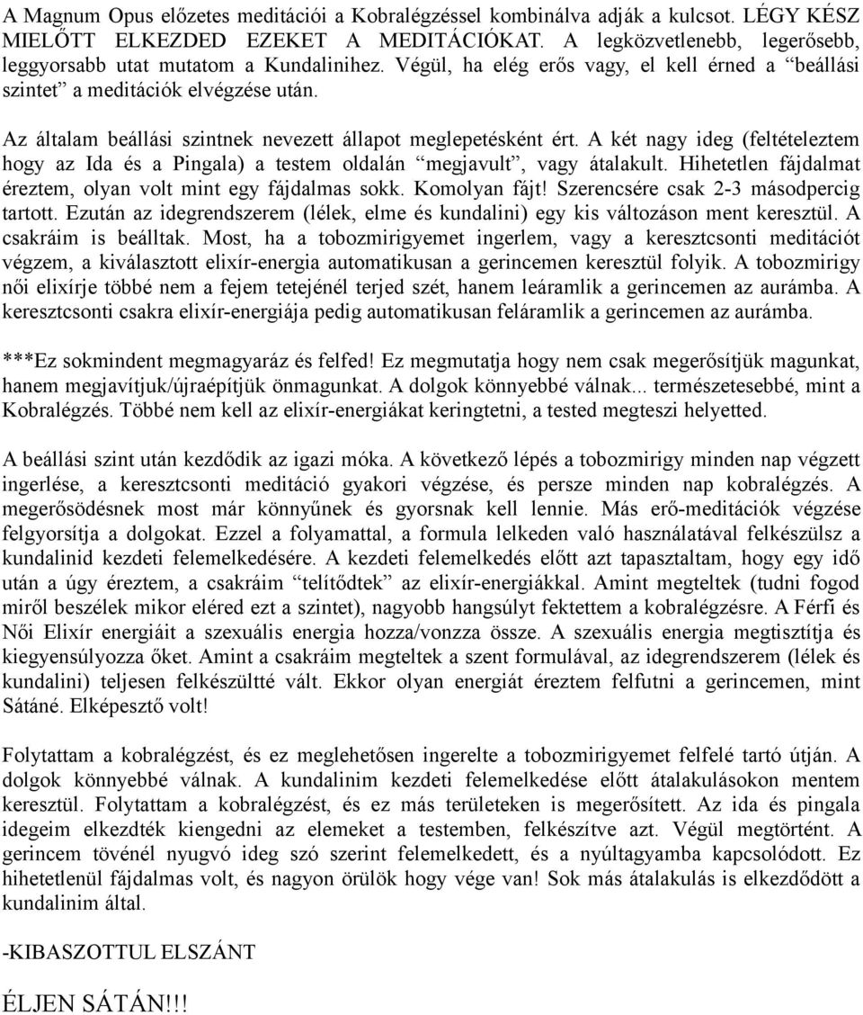 A két nagy ideg (feltételeztem hogy az Ida és a Pingala) a testem oldalán megjavult, vagy átalakult. Hihetetlen fájdalmat éreztem, olyan volt mint egy fájdalmas sokk. Komolyan fájt!