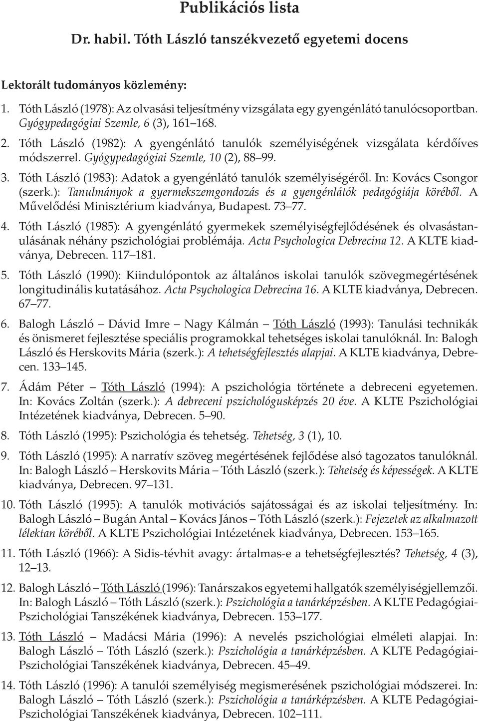 Tóth László (1983): Adatok a gyengénlátó tanulók személyiségéről. In: Kovács Csongor (szerk.): Tanulmányok a gyermekszemgondozás és a gyengénlátók pedagógiája köréből.