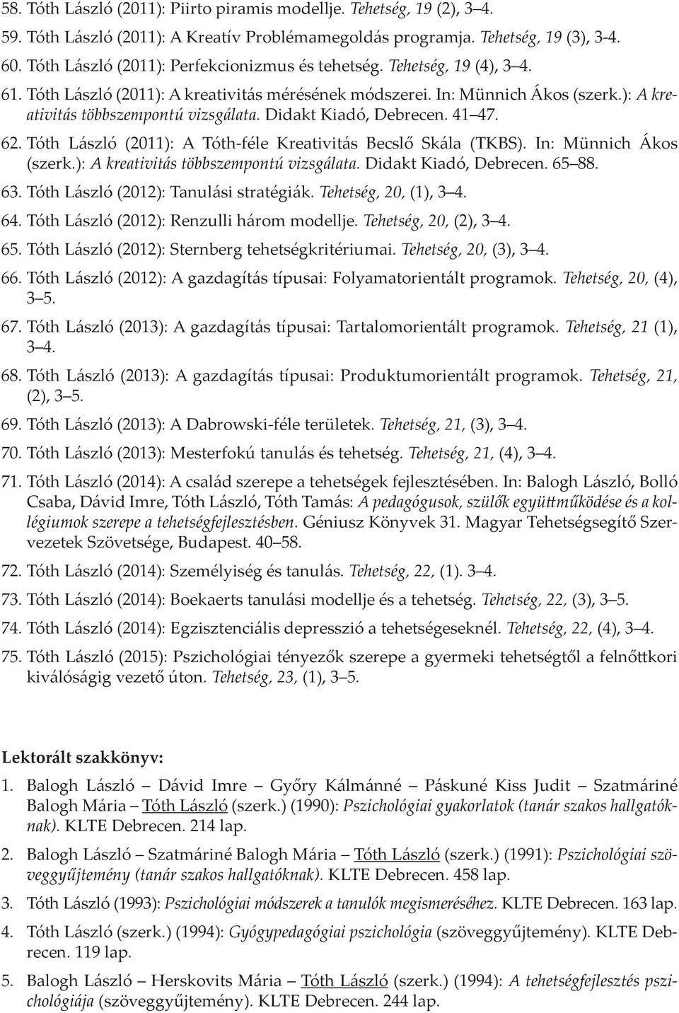 Didakt Kiadó, Debrecen. 41 47. 62. Tóth László (2011): A Tóth-féle Kreativitás Becslő Skála (TKBS). In: Münnich Ákos (szerk.): A kreativitás többszempontú vizsgálata. Didakt Kiadó, Debrecen. 65 88.