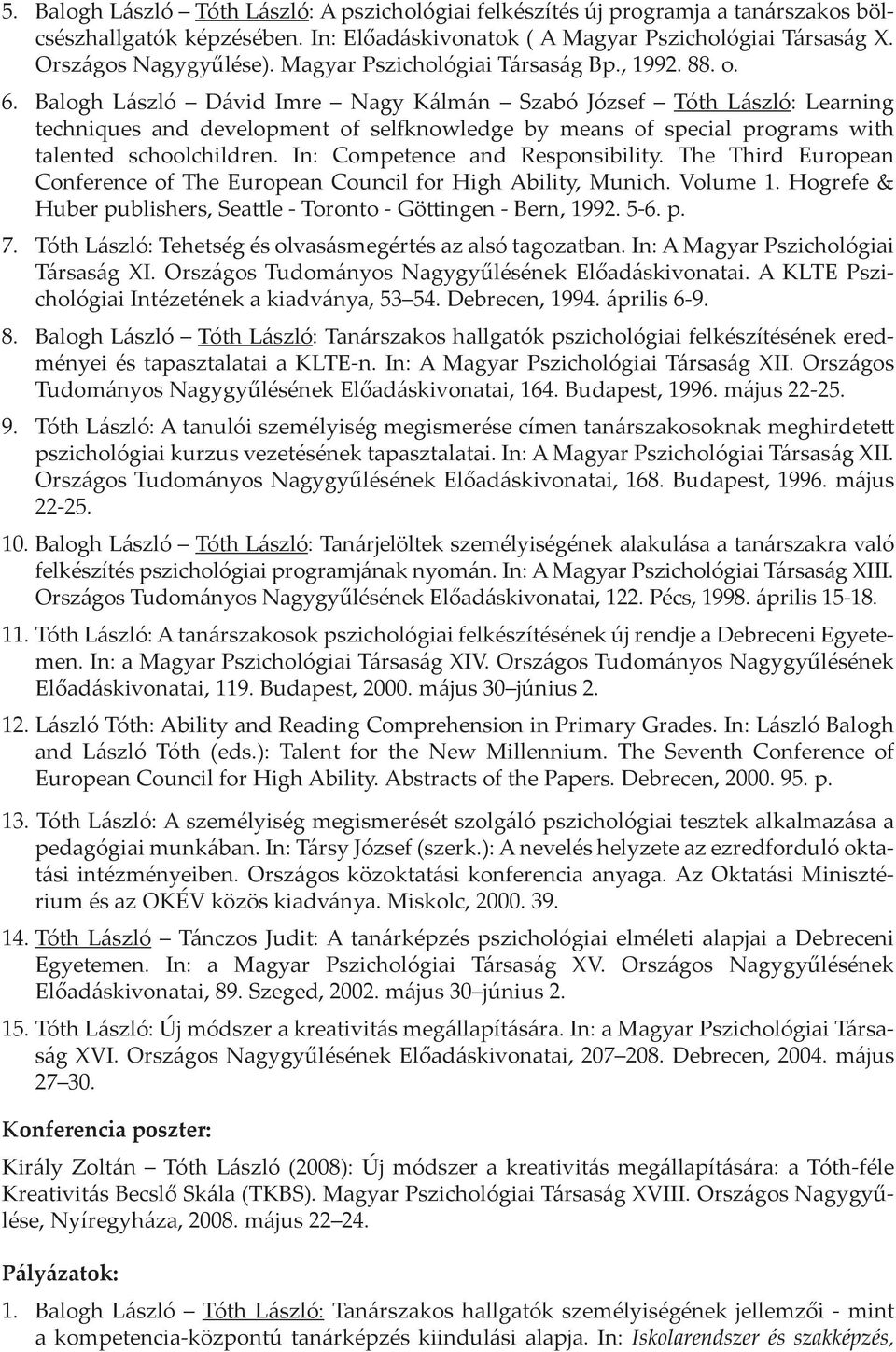 Balogh László Dávid Imre Nagy Kálmán Szabó József Tóth László: Learning techniques and development of sel nowledge by means of special programs with talented schoolchildren.